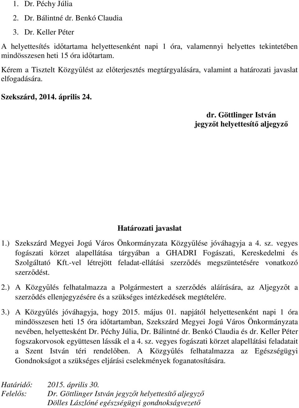 Göttlinger István jegyzıt helyettesítı aljegyzı Határozati javaslat 1.) Szekszárd Megyei Jogú Város Önkormányzata Közgyőlése jóváhagyja a 4. sz.