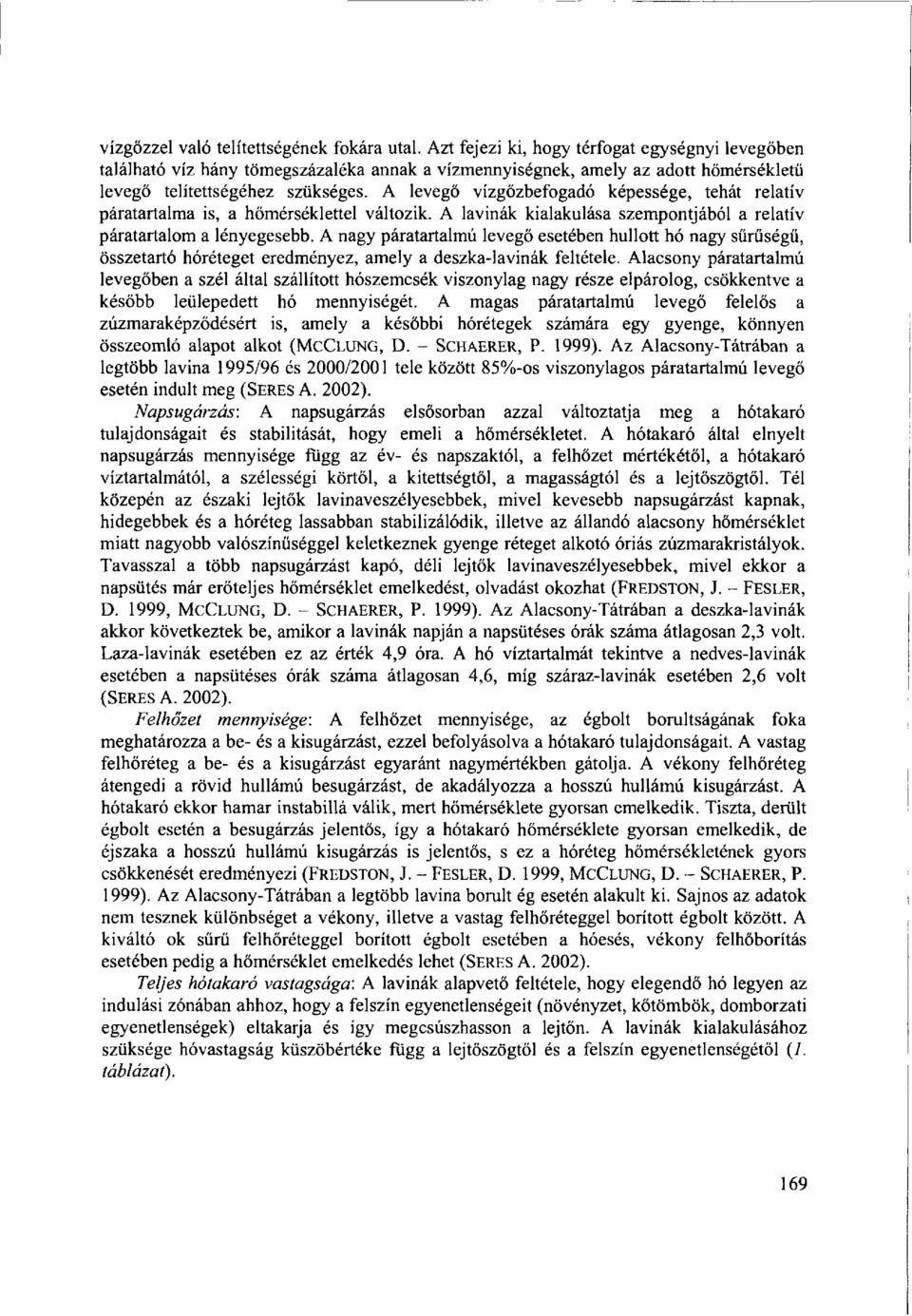 A levegő vízgőzbefogadó képessége, tehát relatív páratartalma is, a hőmérséklettel változik. A lavinák kialakulása szempontjából a relatív páratartalom a lényegesebb.