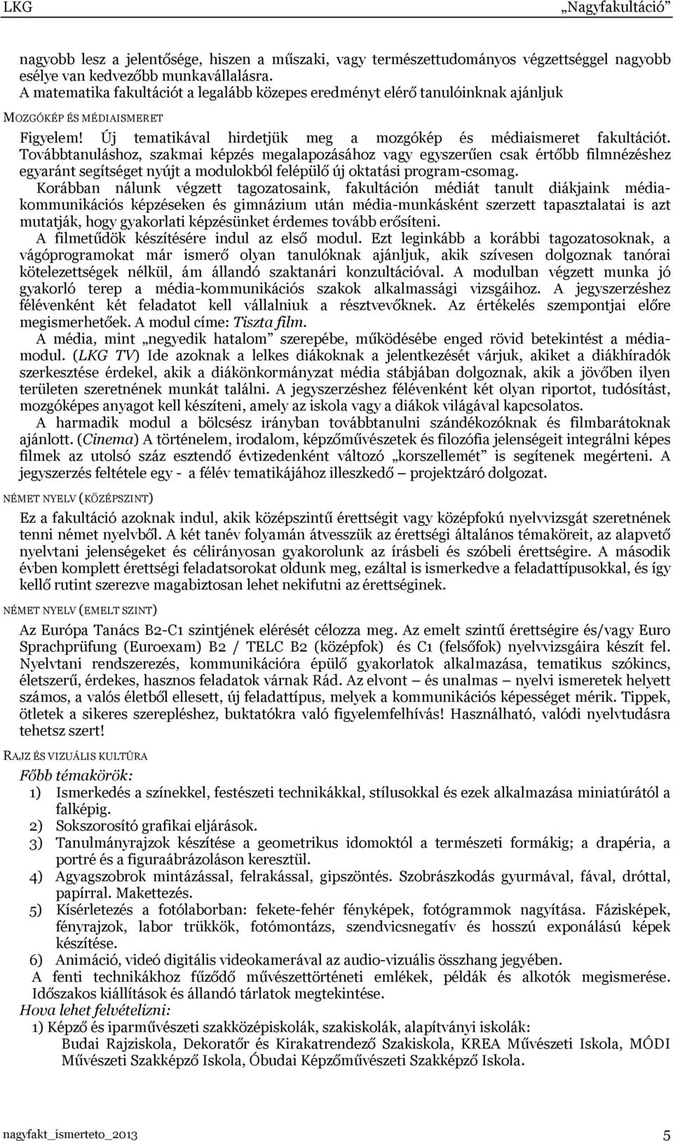 Továbbtanuláshoz, szakmai képzés megalapozásához vagy egyszerűen csak értőbb filmnézéshez egyaránt segítséget nyújt a modulokból felépülő új oktatási program-csomag.