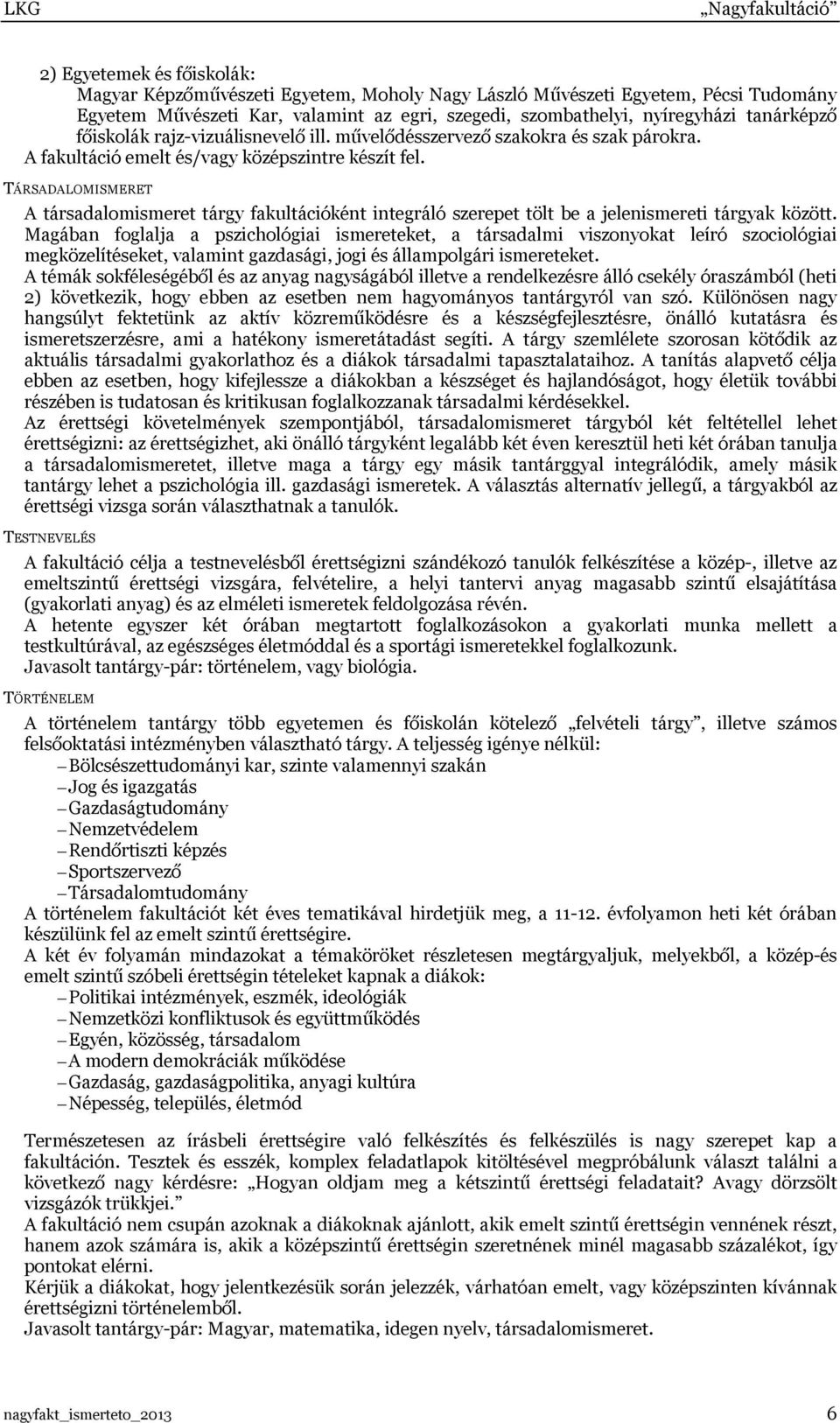 TÁRSADALOMISMERET A társadalomismeret tárgy fakultációként integráló szerepet tölt be a jelenismereti tárgyak között.