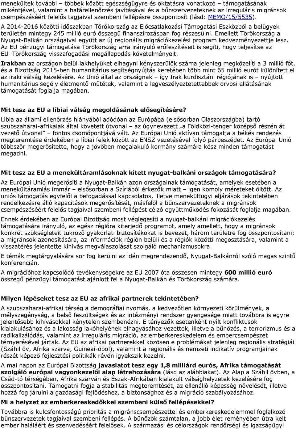 A 2014-2016 közötti időszakban Törökország az Előcsatlakozási Támogatási Eszközből a belügyek területén mintegy 245 millió euró összegű finanszírozásban fog részesülni.