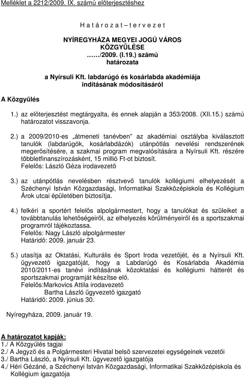 ) a 2009/2010-es átmeneti tanévben az akadémiai osztályba kiválasztott tanulók (labdarúgók, kosárlabdázók) utánpótlás nevelési rendszerének megerősítésére, a szakmai program megvalósítására a