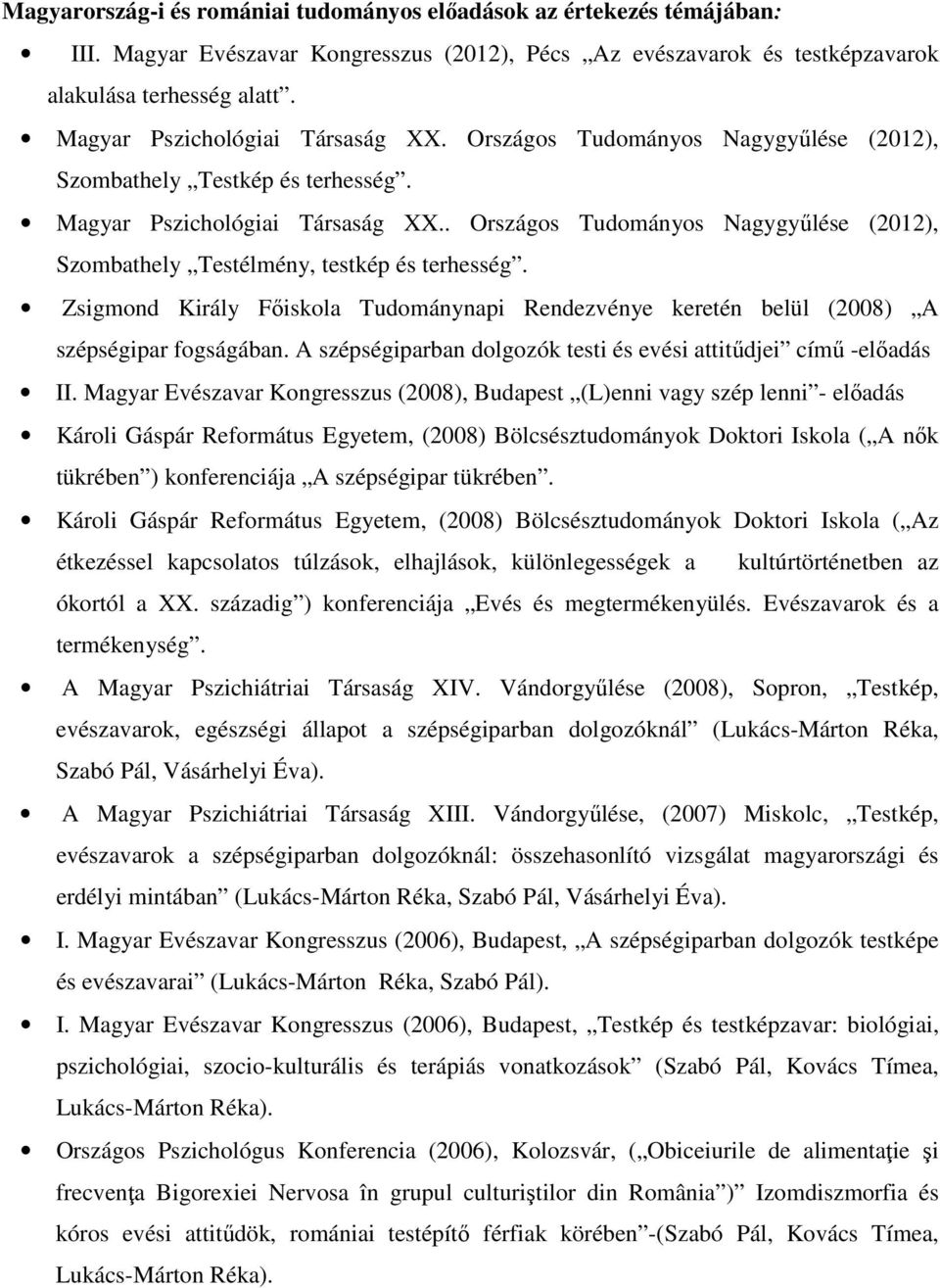 . Országos Tudományos Nagygyűlése (2012), Szombathely Testélmény, testkép és terhesség. Zsigmond Király Főiskola Tudománynapi Rendezvénye keretén belül (2008) A szépségipar fogságában.