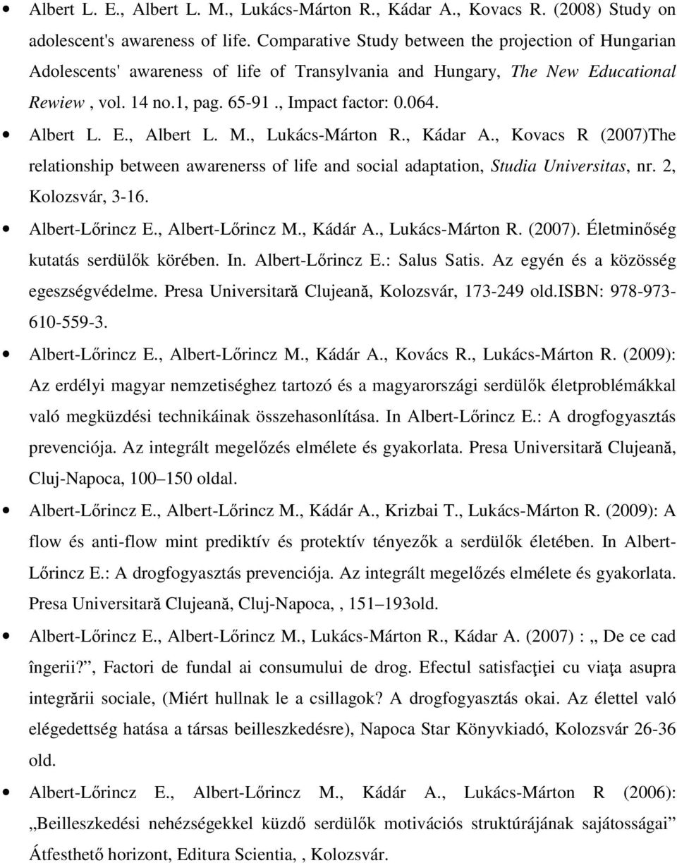 E., Albert L. M., Lukács-Márton R., Kádar A., Kovacs R (2007)The relationship between awarenerss of life and social adaptation, Studia Universitas, nr. 2, Kolozsvár, 3-16. Albert-Lőrincz E.