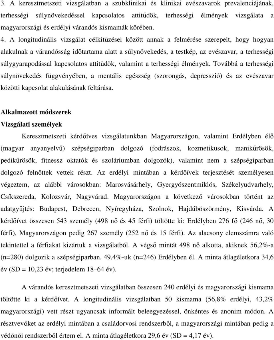 A longitudinális vizsgálat célkitűzései között annak a felmérése szerepelt, hogy hogyan alakulnak a várandósság időtartama alatt a súlynövekedés, a testkép, az evészavar, a terhességi