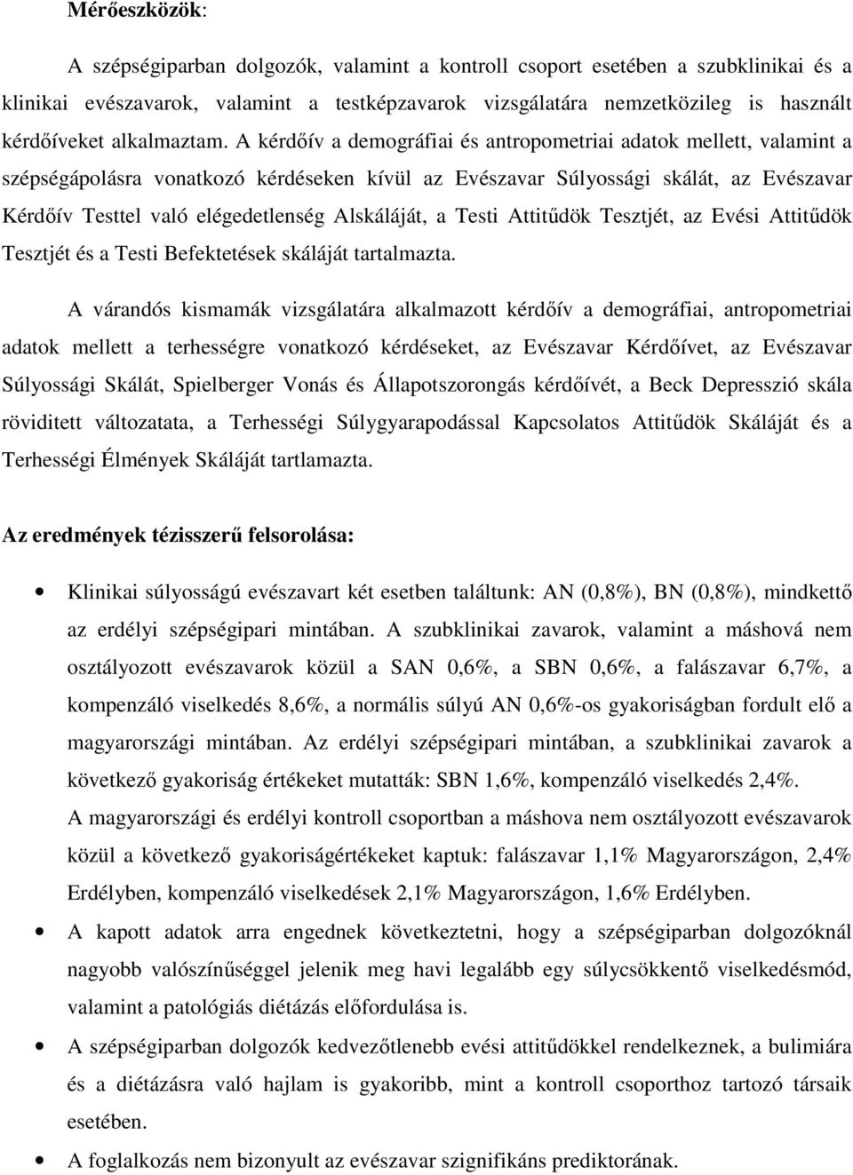 A kérdőív a demográfiai és antropometriai adatok mellett, valamint a szépségápolásra vonatkozó kérdéseken kívül az Evészavar Súlyossági skálát, az Evészavar Kérdőív Testtel való elégedetlenség