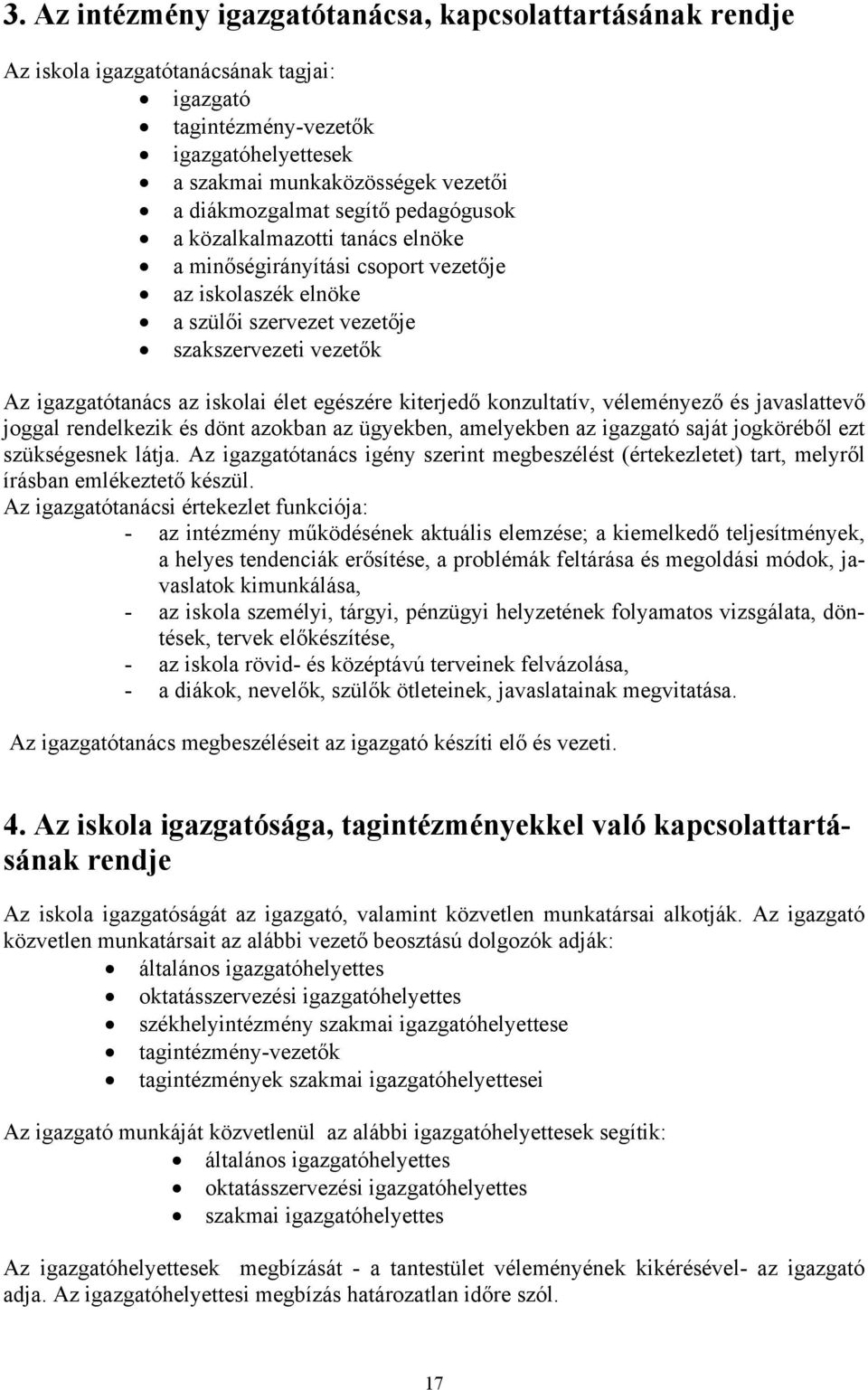 egészére kiterjedő konzultatív, véleményező és javaslattevő joggal rendelkezik és dönt azokban az ügyekben, amelyekben az igazgató saját jogköréből ezt szükségesnek látja.