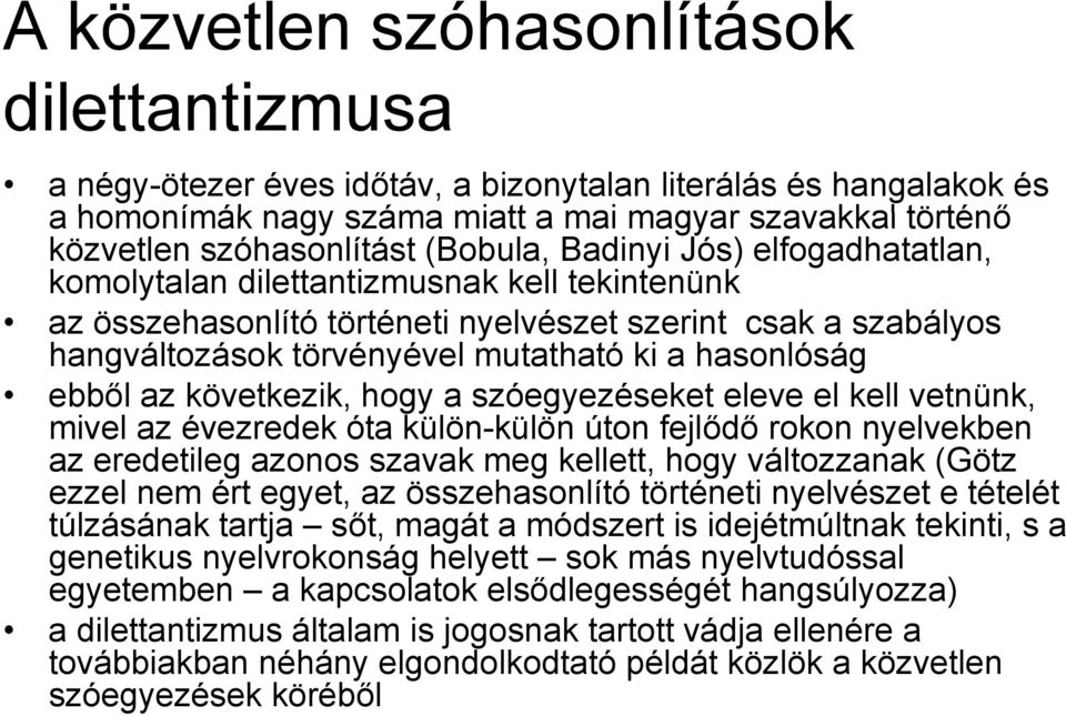 a hasonlóság ebből az következik, hogy a szóegyezéseket eleve el kell vetnünk, mivel az évezredek óta külön-külön úton fejlődő rokon nyelvekben az eredetileg azonos szavak meg kellett, hogy