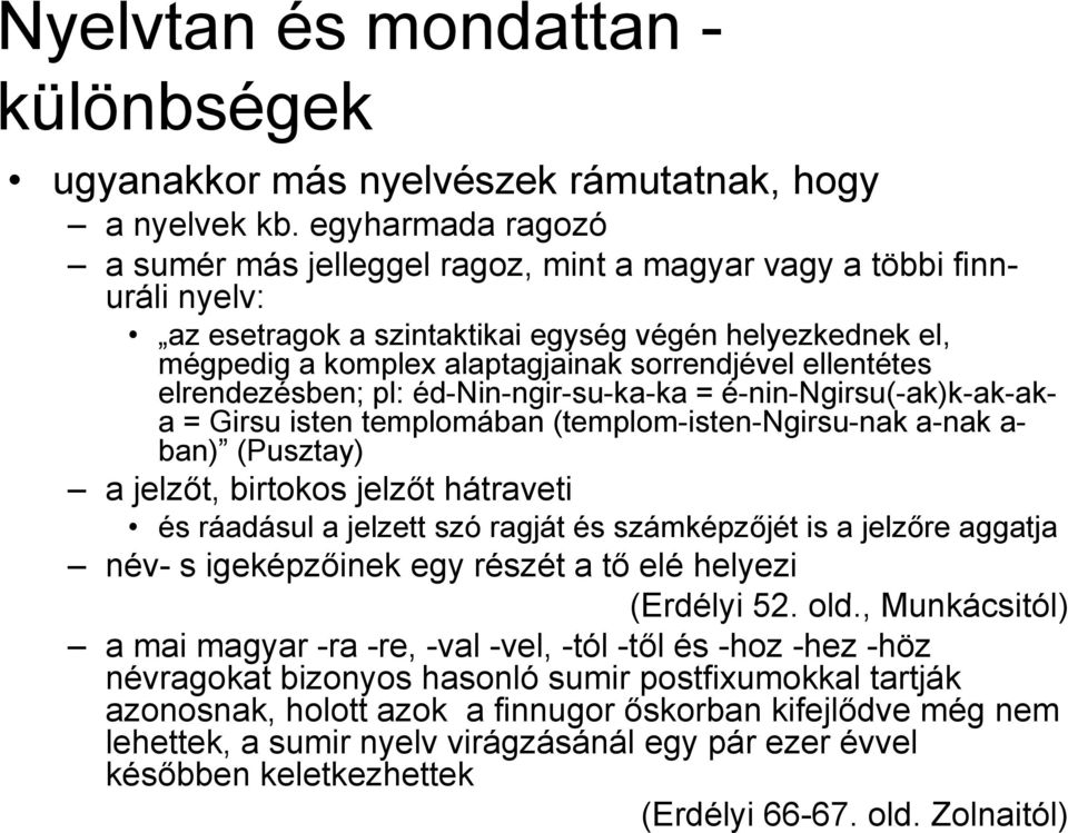 ellentétes elrendezésben; pl: éd-nin-ngir-su-ka-ka = é-nin-ngirsu(-ak)k-ak-aka = Girsu isten templomában (templom-isten-ngirsu-nak a-nak a- ban) (Pusztay) a jelzőt, birtokos jelzőt hátraveti és