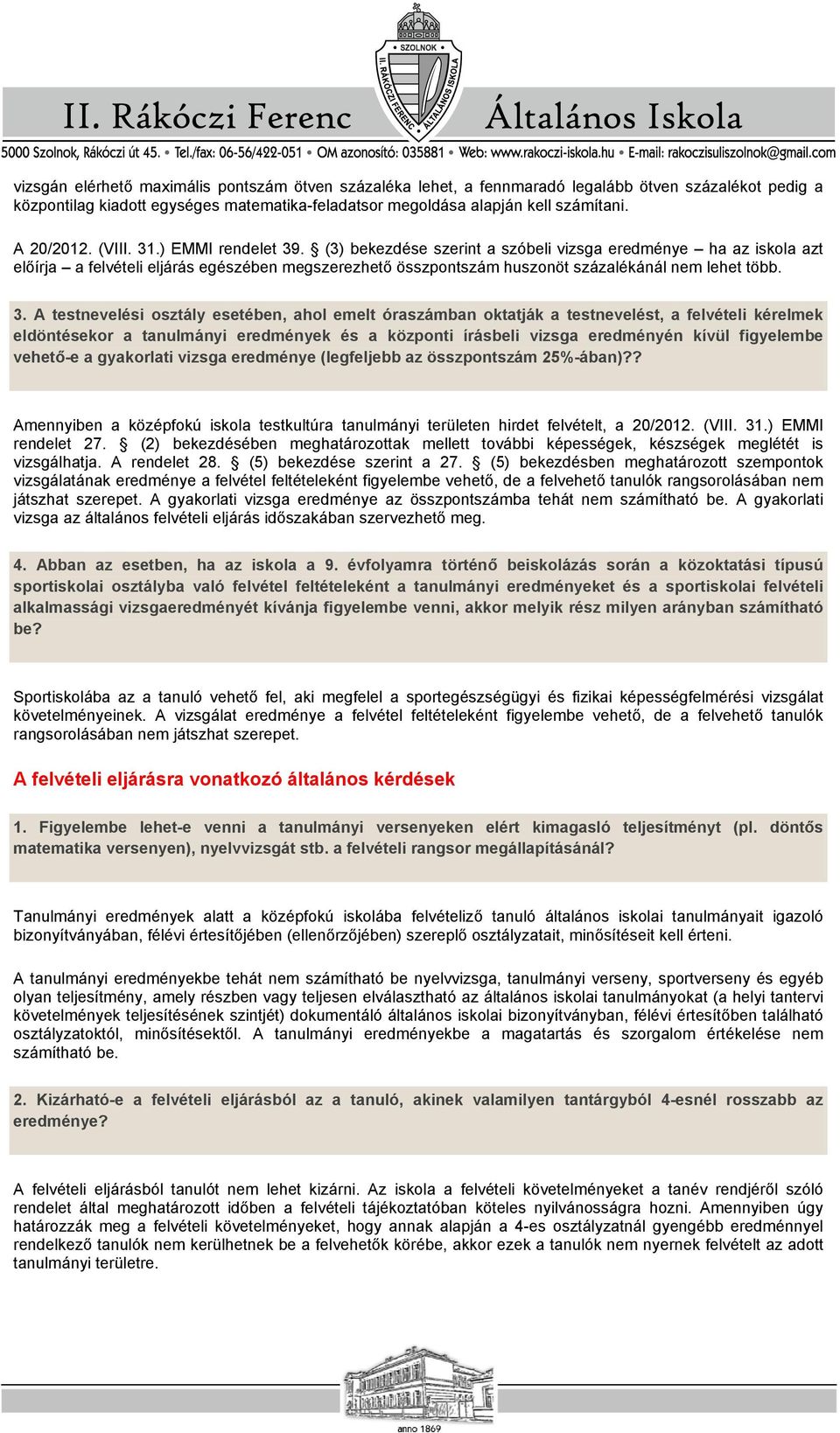 (3) bekezdése szerint a szóbeli vizsga eredménye ha az iskola azt előírja a felvételi eljárás egészében megszerezhető összpontszám huszonöt százalékánál nem lehet több. 3.