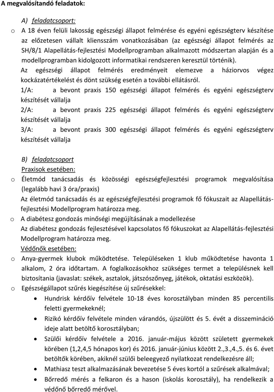 Az egészségi állapot felmérés eredményeit elemezve a háziorvos végez kockázatértékelést és dönt szükség esetén a további ellátásról.