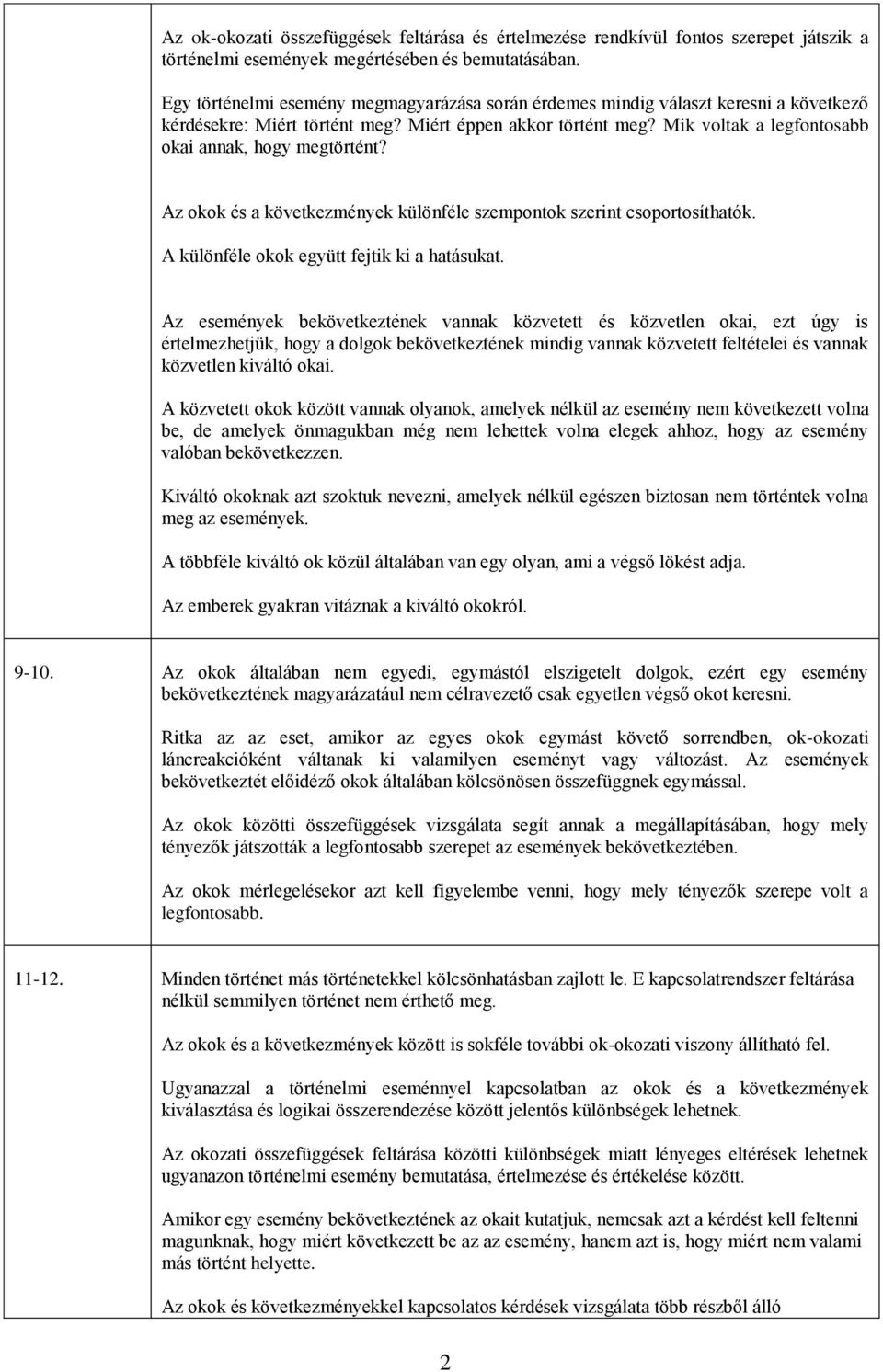 Mik voltak a legfontosabb okai annak, hogy megtörtént? Az okok és a következmények különféle szempontok szerint csoportosíthatók. A különféle okok együtt fejtik ki a hatásukat.