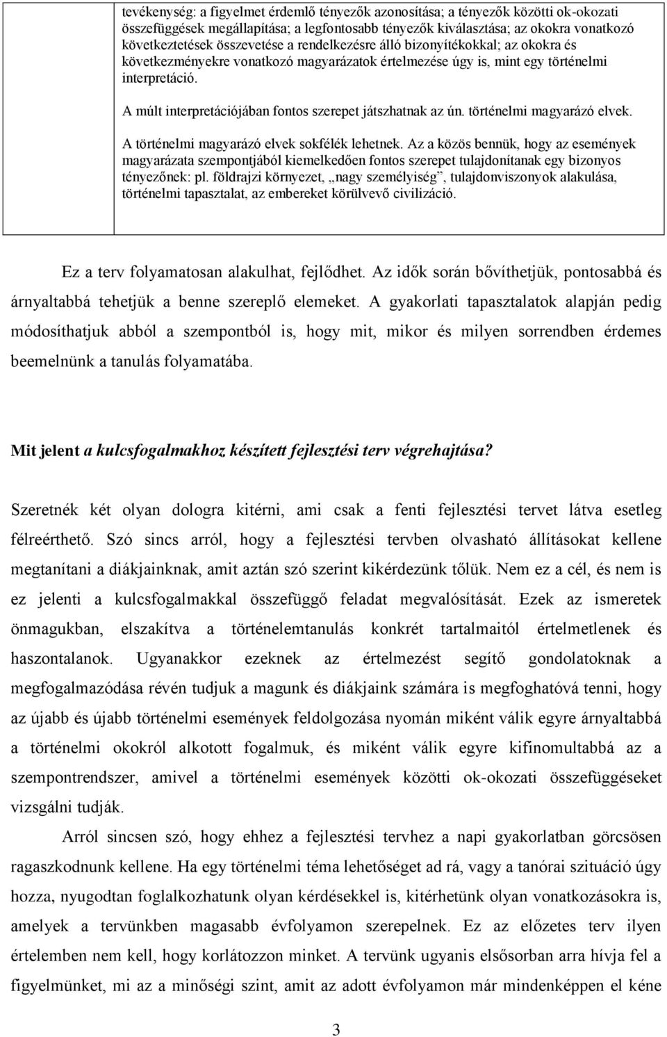 A múlt interpretációjában fontos szerepet játszhatnak az ún. történelmi magyarázó elvek. A történelmi magyarázó elvek sokfélék lehetnek.