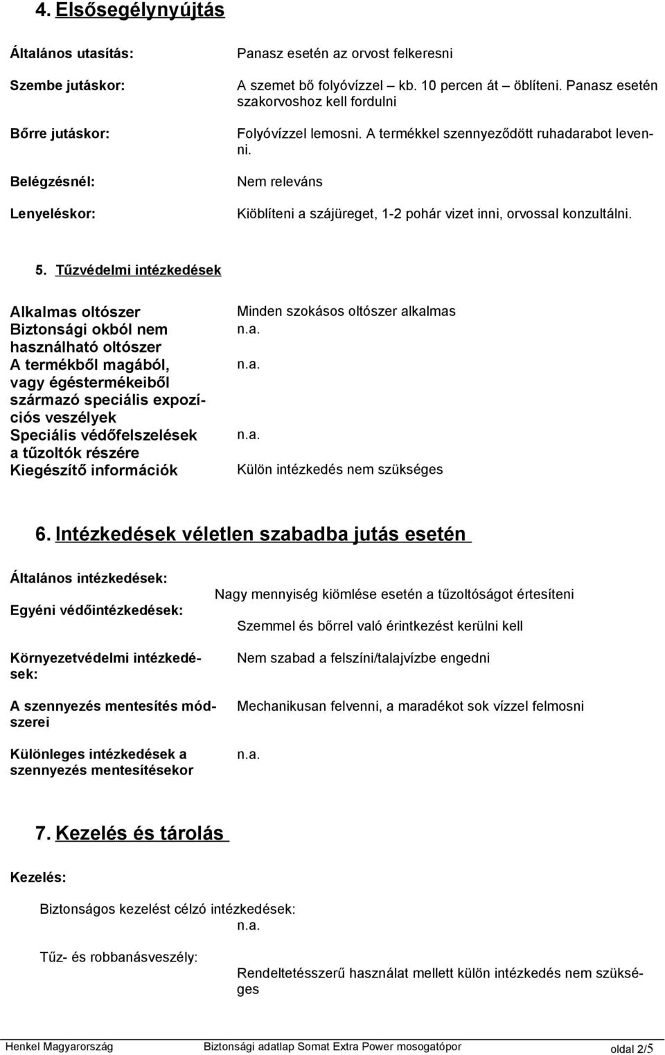 Tűzvédelmi intézkedések Alkalmas oltószer Biztonsági okból nem használható oltószer A termékből magából, vagy égéstermékeiből származó speciális expozíciós veszélyek Speciális védőfelszelések a