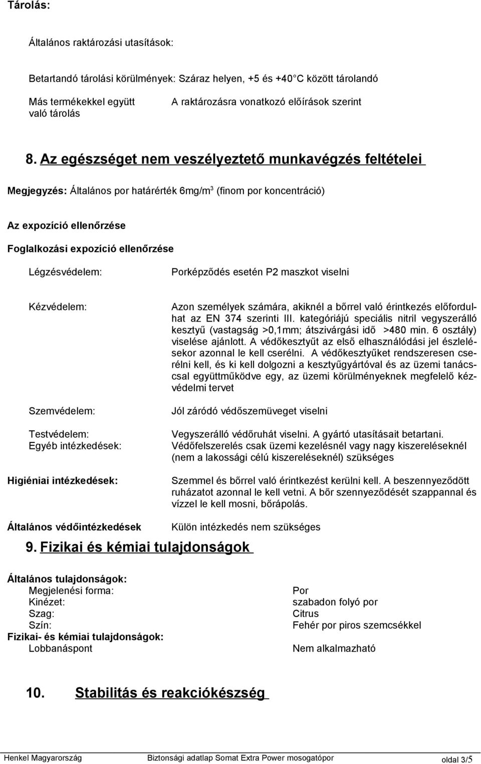 Légzésvédelem: Porképződés esetén P2 maszkot viselni Kézvédelem: Szemvédelem: Testvédelem: Egyéb intézkedések: Higiéniai intézkedések: Azon személyek számára, akiknél a bőrrel való érintkezés