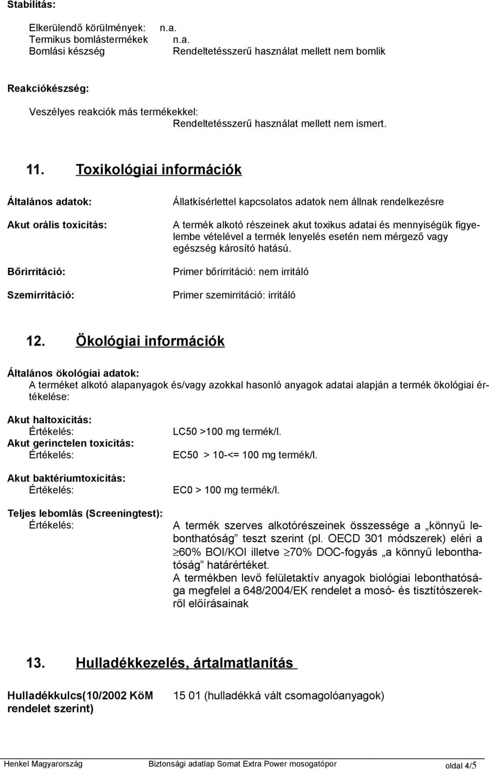 Toxikológiai információk Általános adatok: Akut orális toxicitás: Bőrirritáció: Szemirritáció: Állatkísérlettel kapcsolatos adatok nem állnak rendelkezésre A termék alkotó részeinek akut toxikus