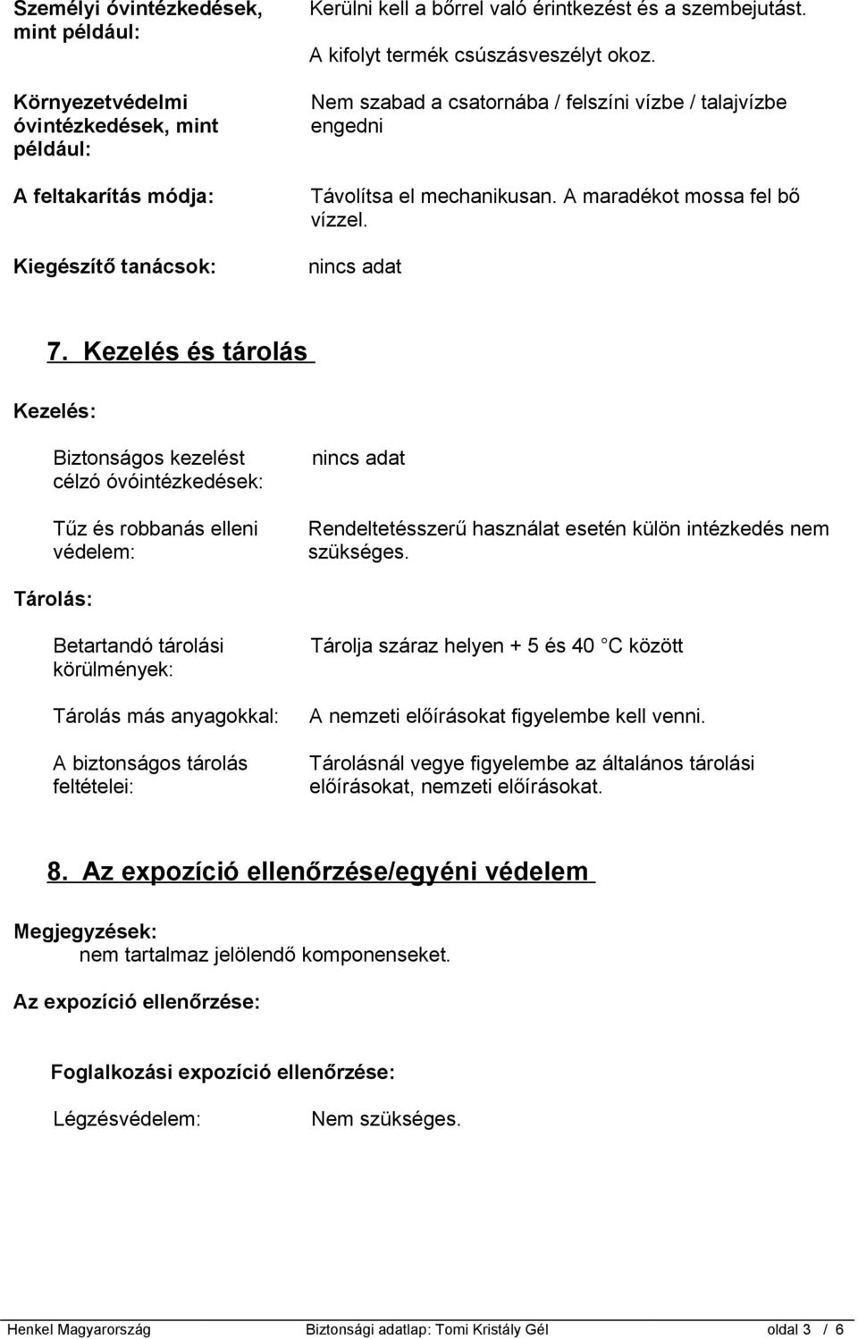 Kezelés és tárolás Kezelés: Biztonságos kezelést célzó óvóintézkedések: Tűz és robbanás elleni védelem: Rendeltetésszerű használat esetén külön intézkedés nem szükséges.