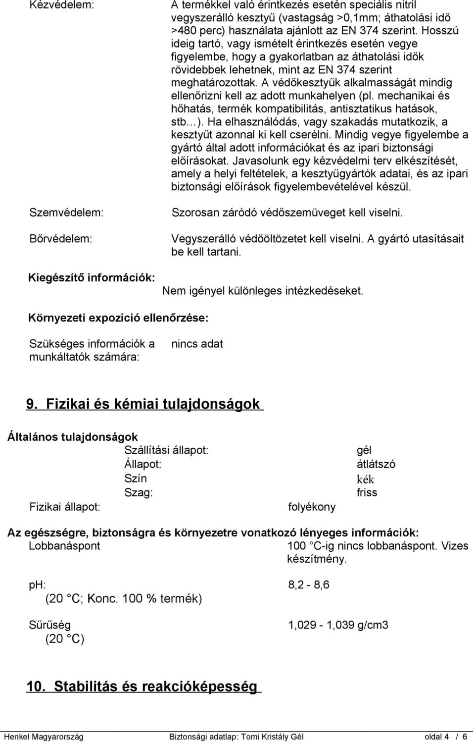 A védőkesztyűk alkalmasságát mindig ellenőrizni kell az adott munkahelyen (pl. mechanikai és hőhatás, termék kompatibilitás, antisztatikus hatások, stb ).