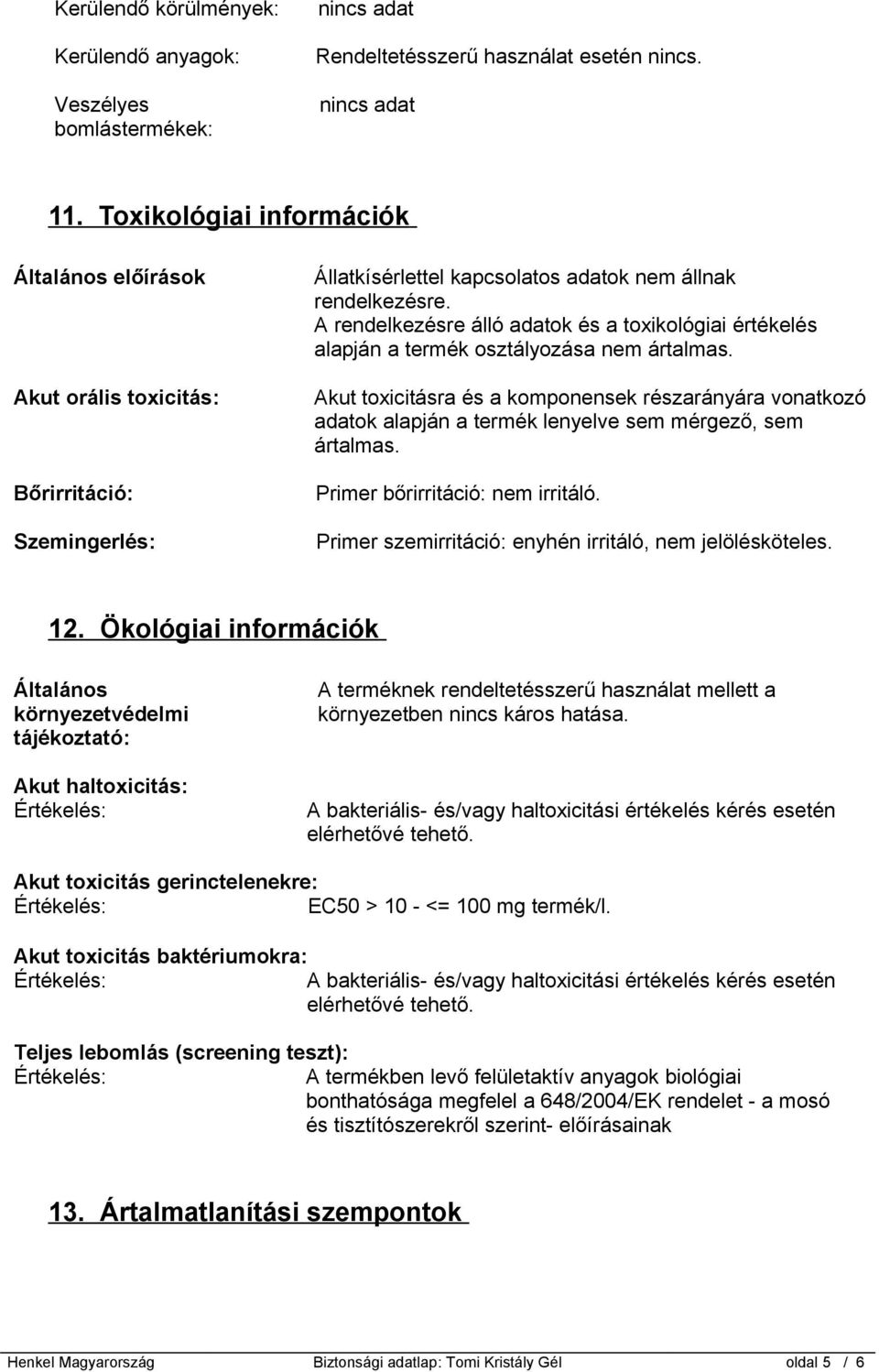 A rendelkezésre álló adatok és a toxikológiai értékelés alapján a termék osztályozása nem ártalmas.