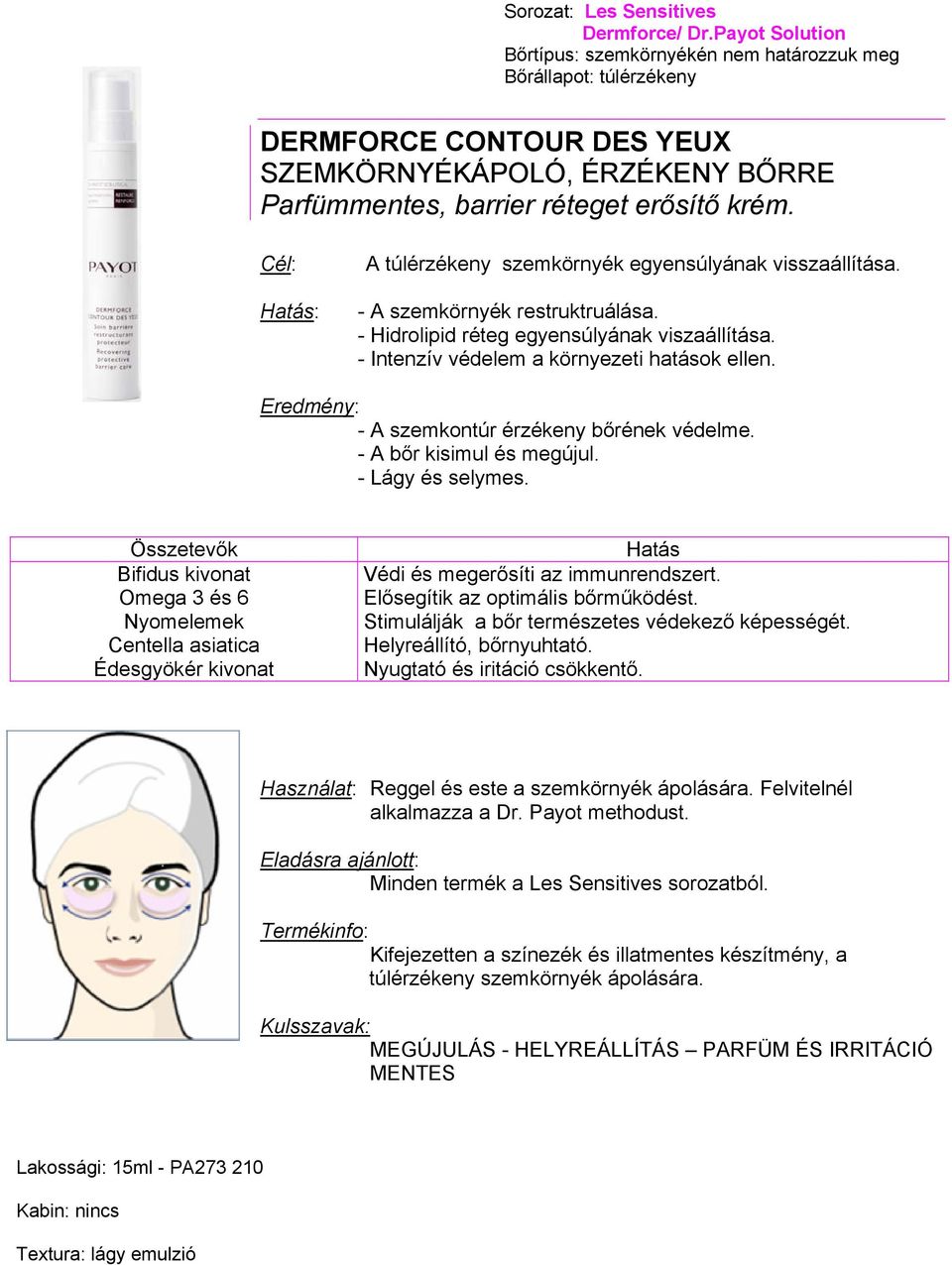 - A szemkontúr érzékeny bőrének védelme. - A bőr kisimul és megújul. - Lágy és selymes. Bifidus kivonat Omega 3 és 6 Nyomelemek Centella asiatica Védi és megerősíti az immunrendszert.