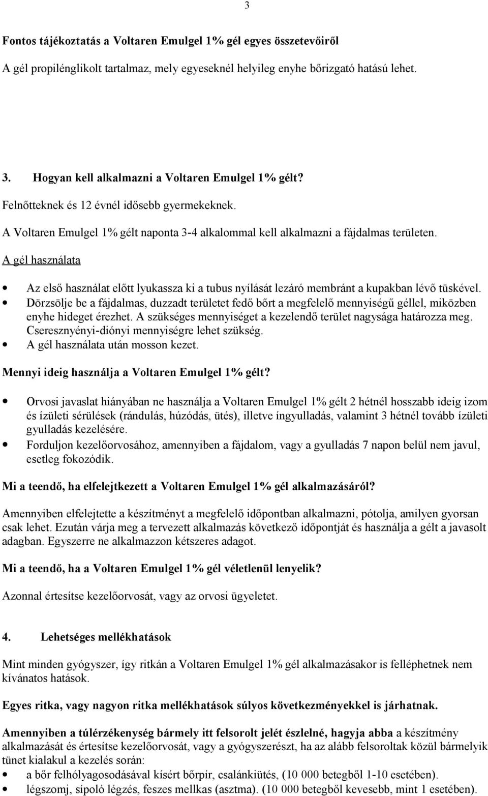 A gél használata Az első használat előtt lyukassza ki a tubus nyílását lezáró membránt a kupakban lévő tüskével.