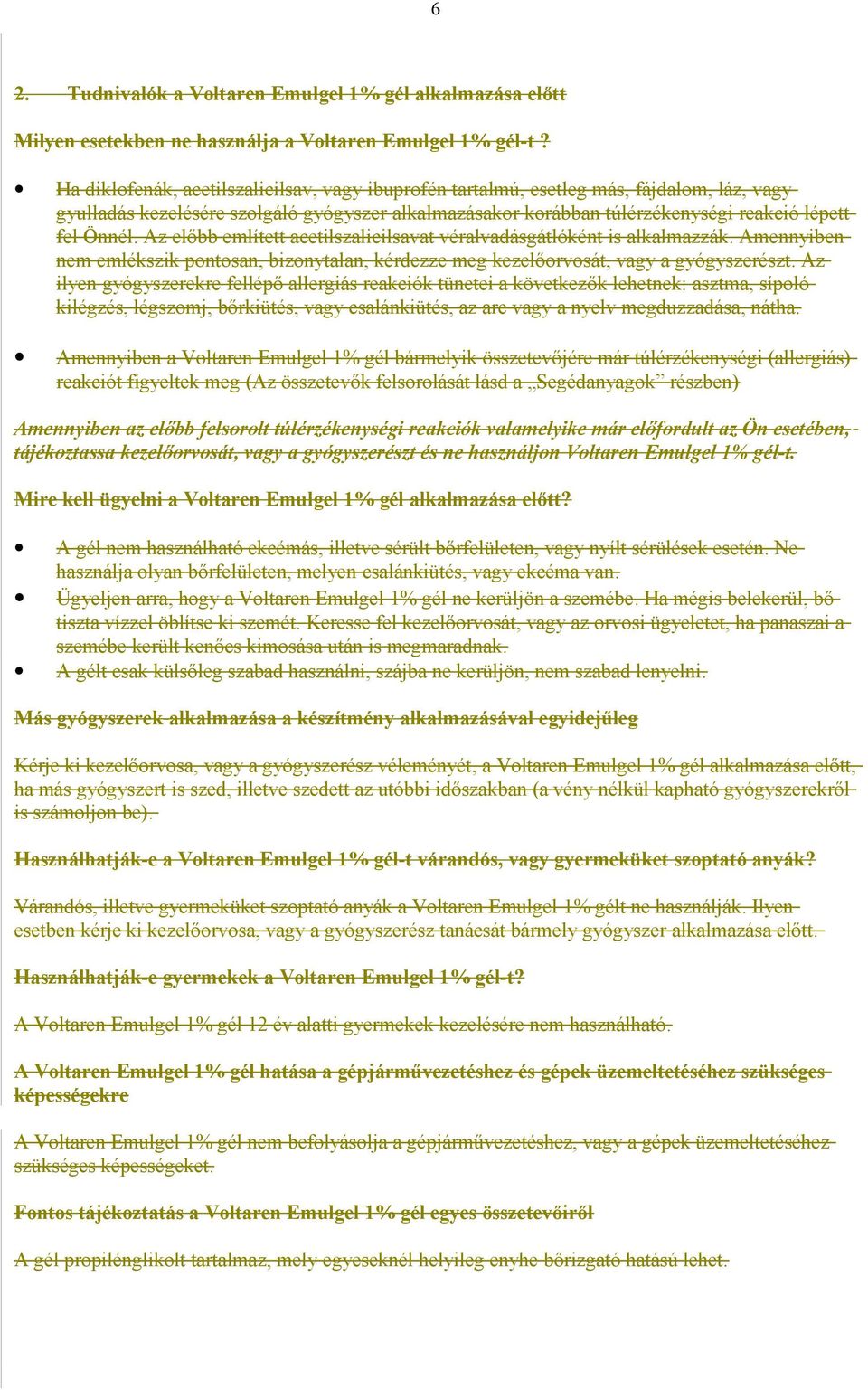 Az előbb említett acetilszalicilsavat véralvadásgátlóként is alkalmazzák. Amennyiben nem emlékszik pontosan, bizonytalan, kérdezze meg kezelőorvosát, vagy a gyógyszerészt.