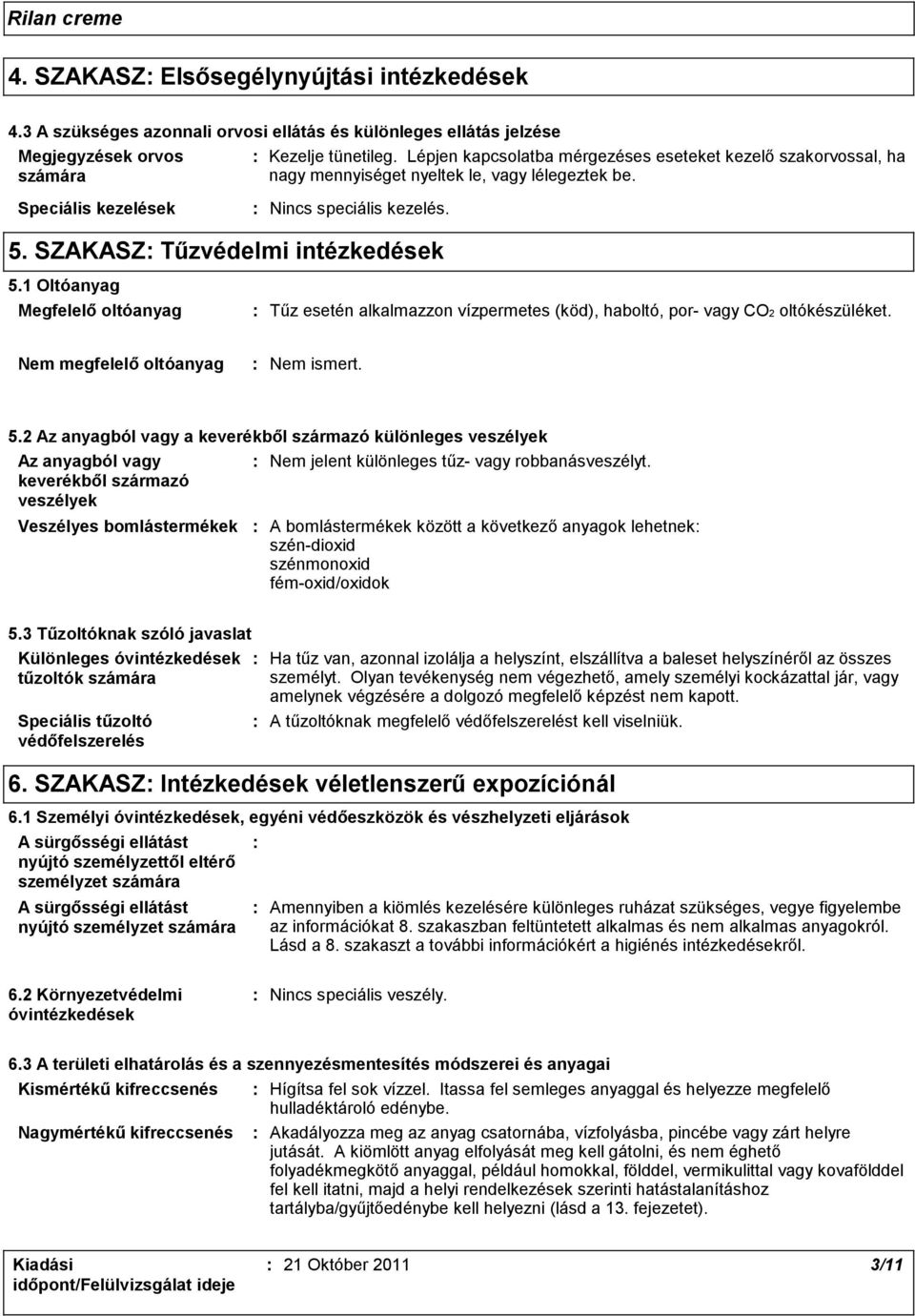 1 Oltóanyag Megfelelő oltóanyag Tűz esetén alkalmazzon vízpermetes (köd), haboltó, por vagy CO2 oltókészüléket. Nem megfelelő oltóanyag Nem ismert. 5.