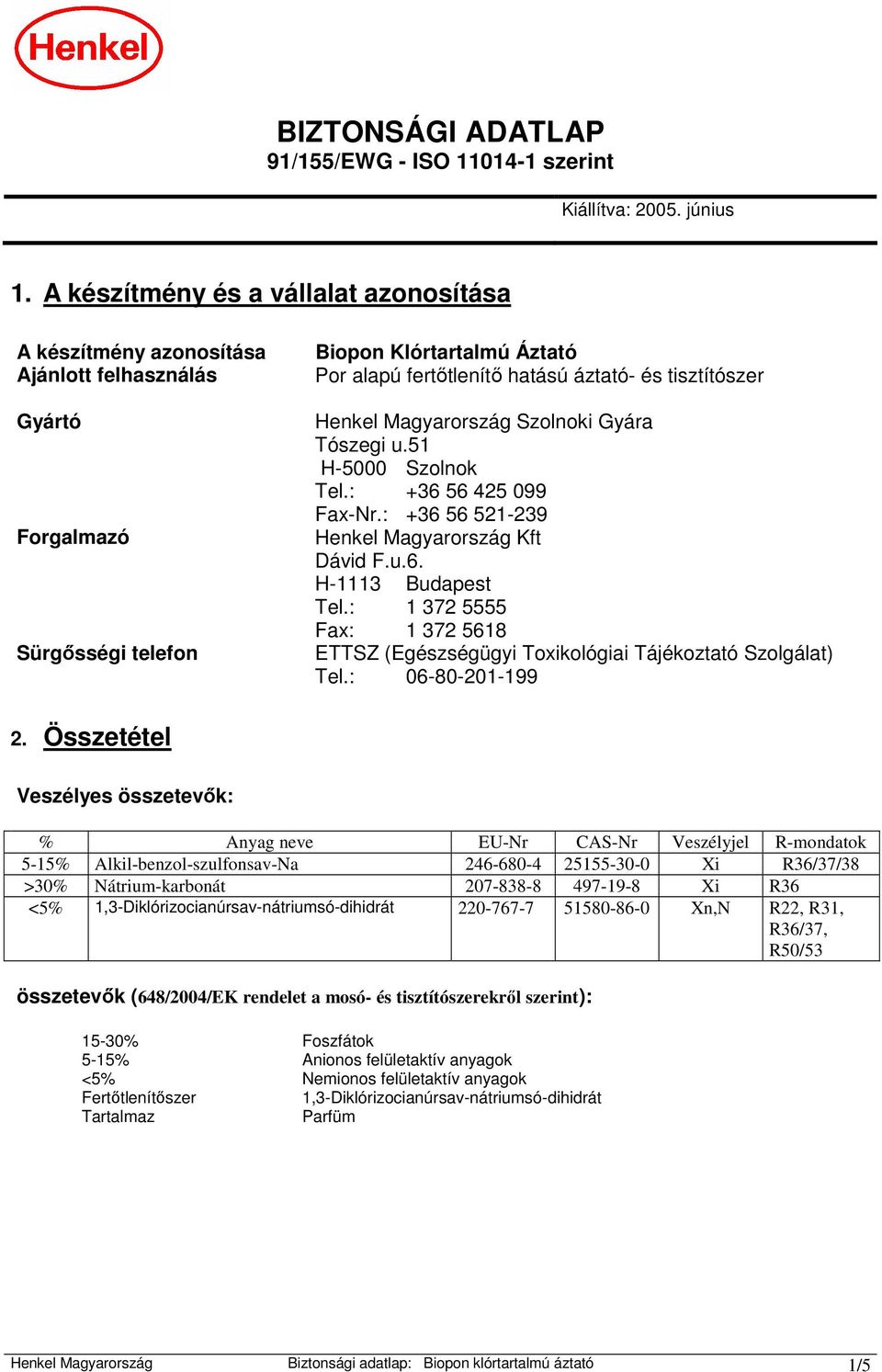 tisztítószer Henkel Magyarország Szolnoki Gyára Tószegi u.51 H-5000 Szolnok Tel.: +36 56 425 099 Fax-Nr.: +36 56 521-239 Henkel Magyarország Kft Dávid F.u.6. H-1113 Budapest Tel.