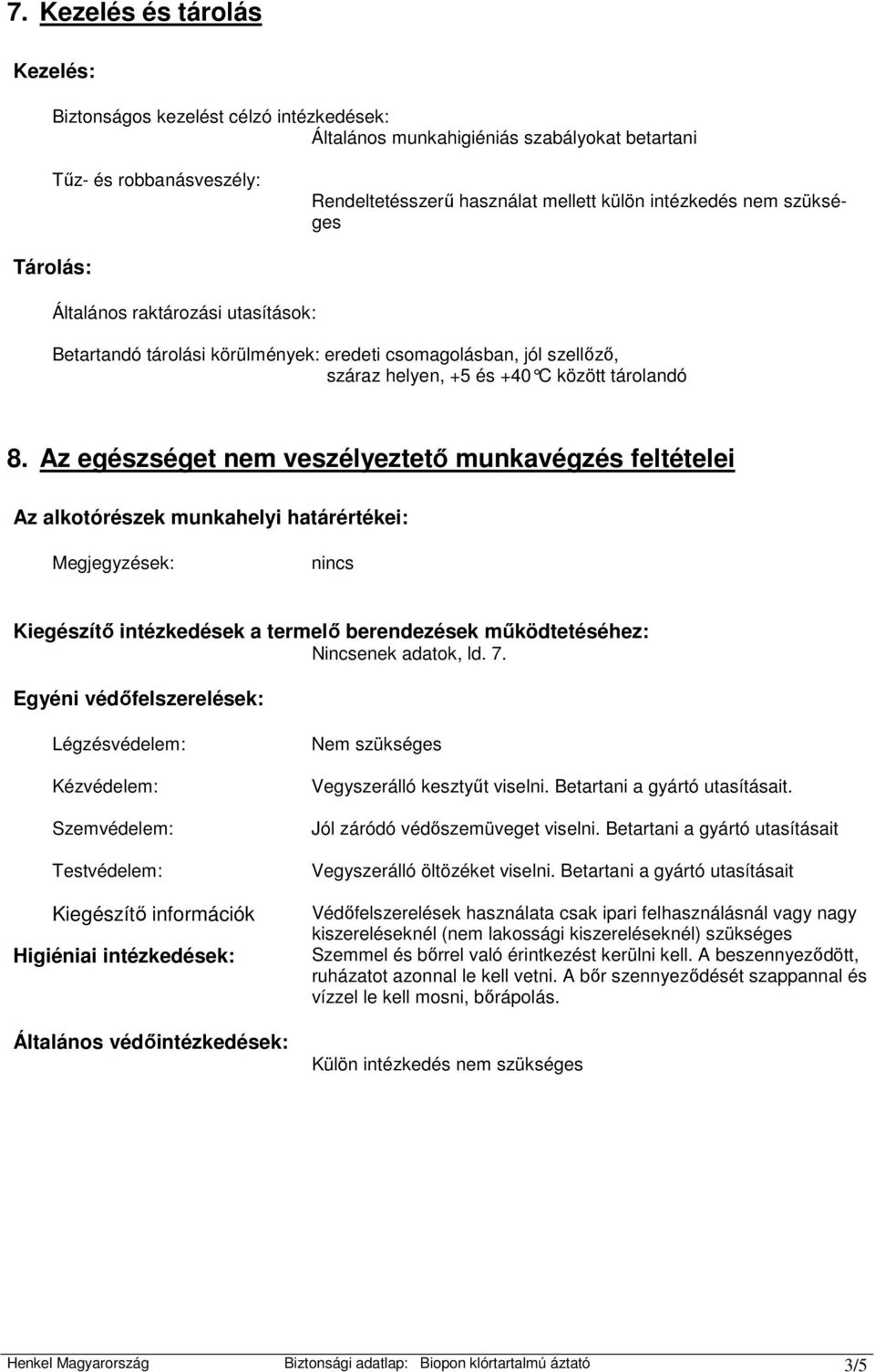 Az egészséget nem veszélyeztetı munkavégzés feltételei Az alkotórészek munkahelyi határértékei: Megjegyzések: nincs Kiegészítı intézkedések a termelı berendezések mőködtetéséhez: Nincsenek adatok, ld.