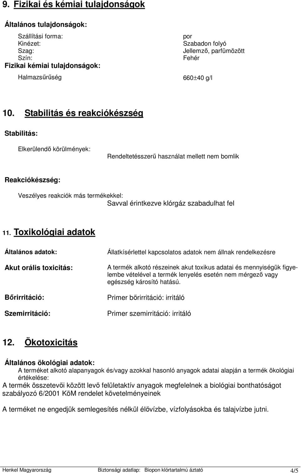 Stabilitás és reakciókészség Stabilitás: Elkerülendı körülmények: Rendeltetésszerő használat mellett nem bomlik Reakciókészség: Veszélyes reakciók más termékekkel: Savval érintkezve klórgáz