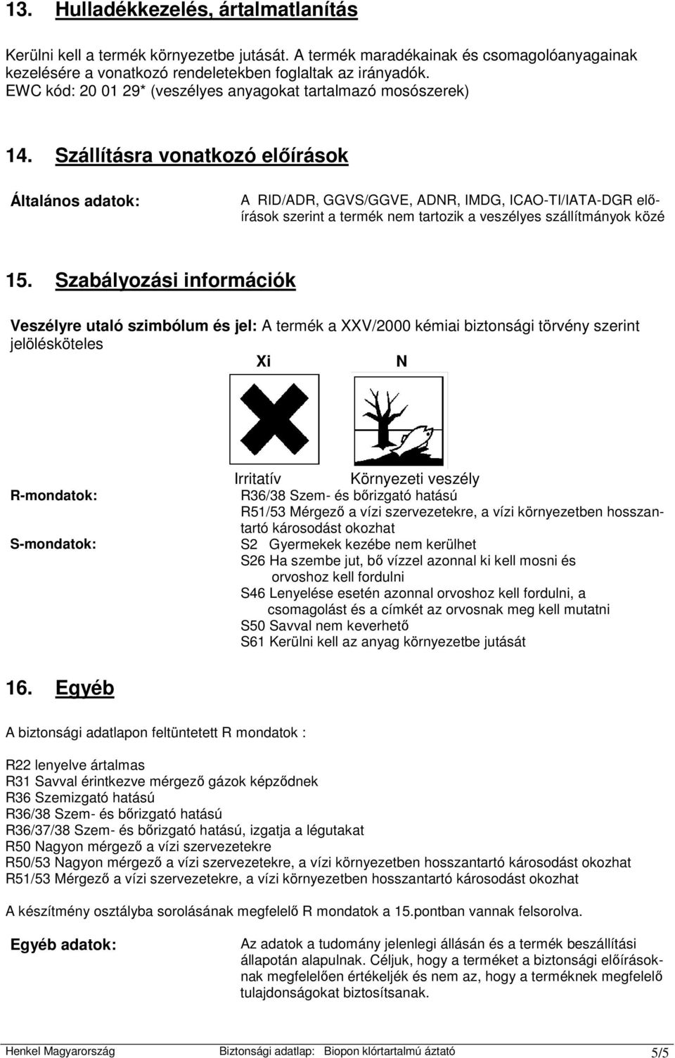 Szállításra vonatkozó elıírások Általános adatok: A RID/ADR, GGVS/GGVE, ADNR, IMDG, ICAO-TI/IATA-DGR elıírások szerint a termék nem tartozik a veszélyes szállítmányok közé 15.