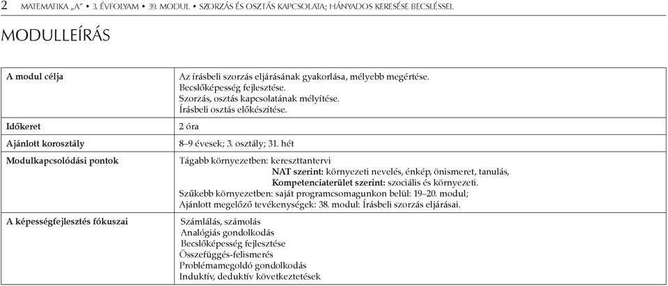 eljárásának gyakorlása, mélyebb megértése. Becslőképesség fejlesztése. Szorzás, osztás kapcsolatának mélyítése. Írásbeli osztás előkészítése. 2 óra 8 9 évesek; 3. osztály; 31.