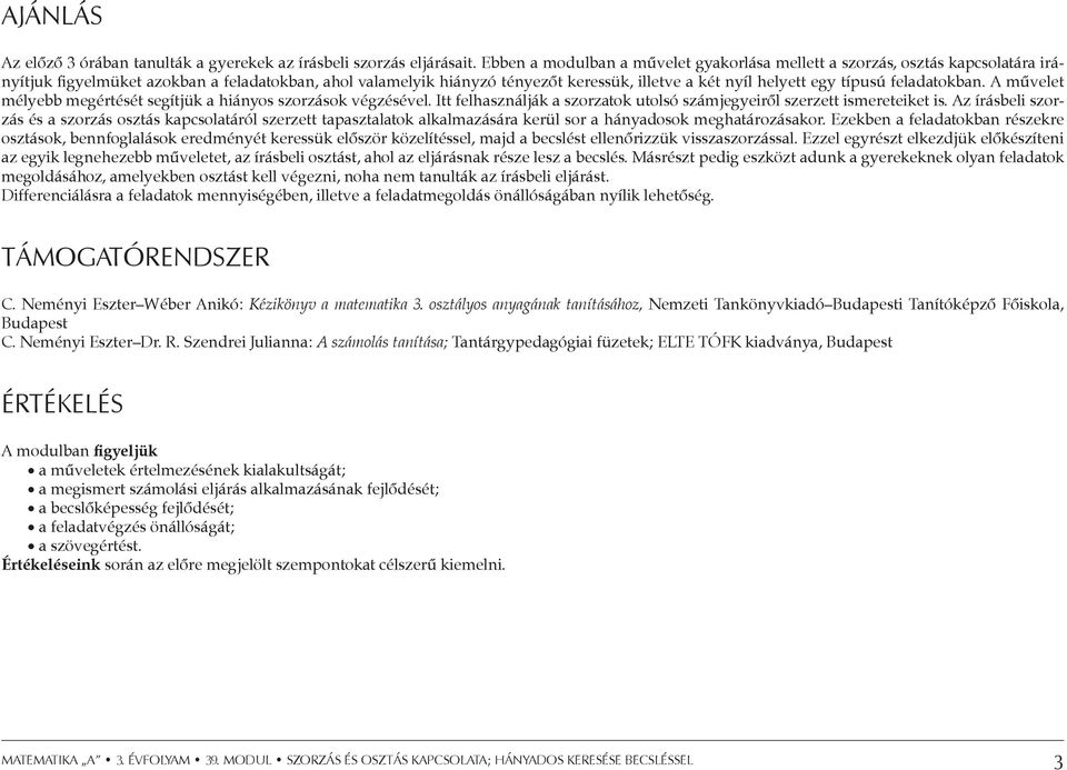 típusú feladatokban. A művelet mélyebb megértését segítjük a hiányos szorzások végzésével. Itt felhasználják a szorzatok utolsó számjegyeiről szerzett ismereteiket is.