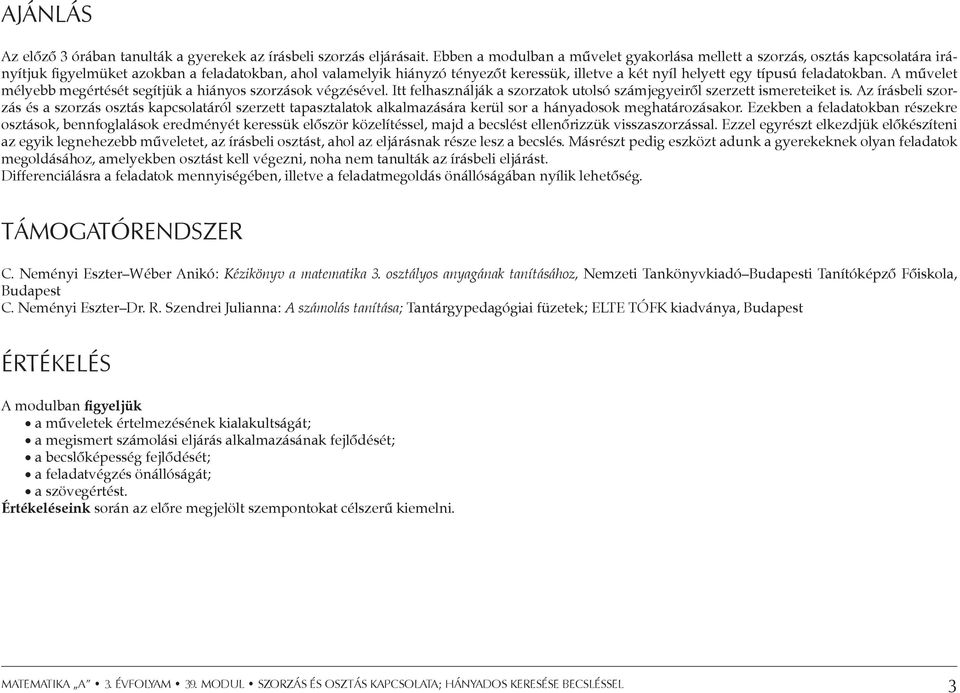 típusú feladatokban. A művelet mélyebb megértését segítjük a hiányos szorzások végzésével. Itt felhasználják a szorzatok utolsó számjegyeiről szerzett ismereteiket is.