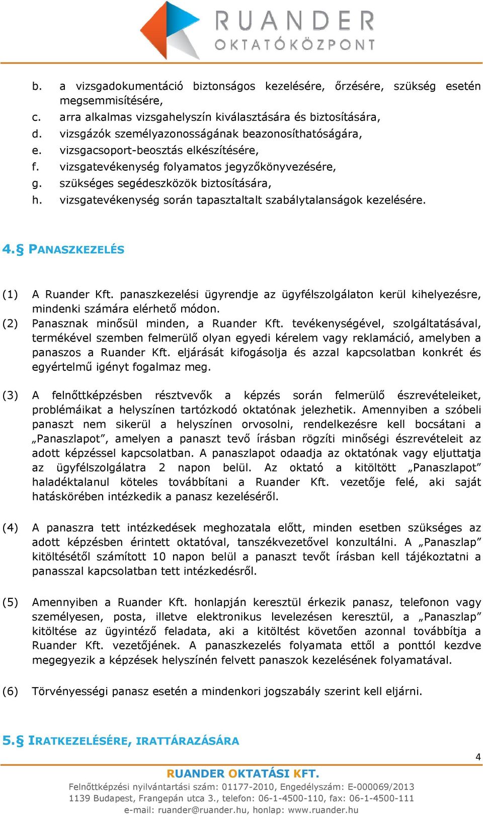 vizsgatevékenység során tapasztaltalt szabálytalanságok kezelésére. 4. PANASZKEZELÉS (1) A Ruander Kft.