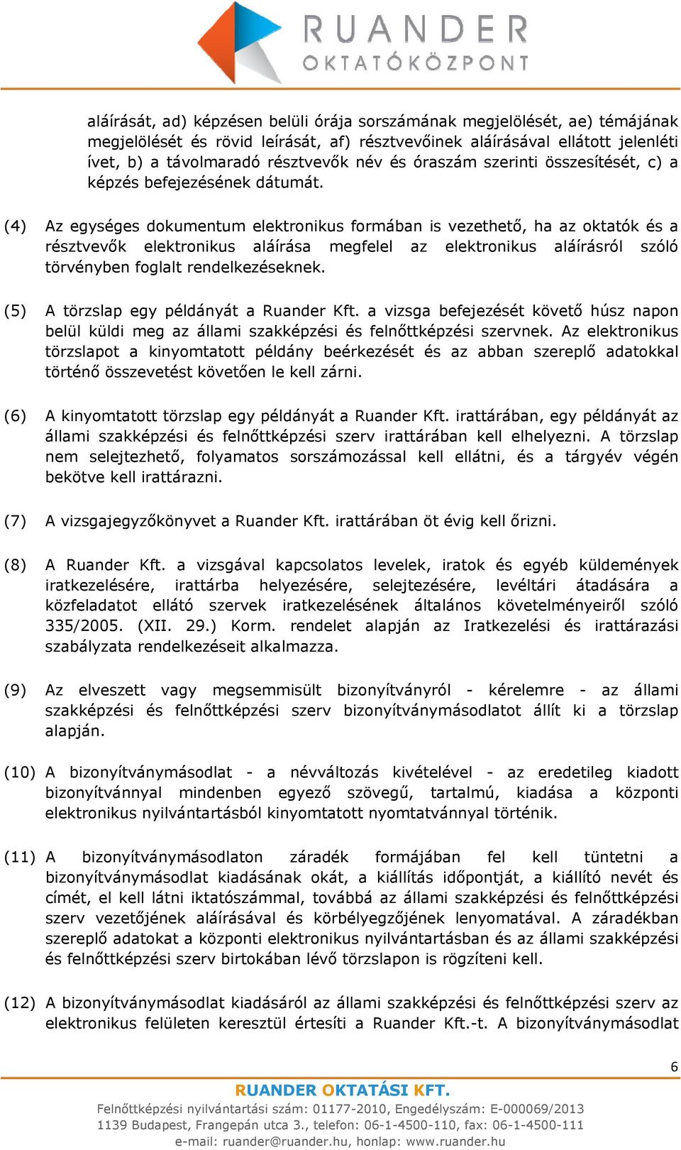 (4) Az egységes dokumentum elektronikus formában is vezethető, ha az oktatók és a résztvevők elektronikus aláírása megfelel az elektronikus aláírásról szóló törvényben foglalt rendelkezéseknek.