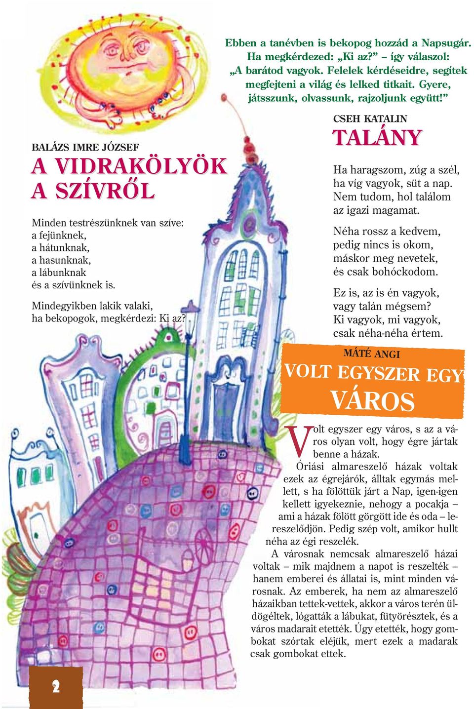 Mindegyikben lakik valaki, ha bekopogok, megkérdezi: Ki az? CSEH KATALIN TALÁNY Ha haragszom, zúg a szél, ha víg vagyok, süt a nap. Nem tudom, hol találom az igazi magamat.