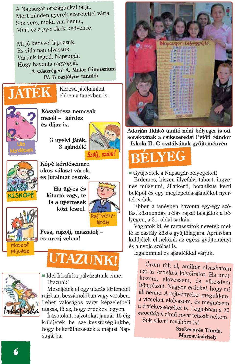 B osztályos tanulói Keresd játékainkat ebben a tanévben is: Kószabósza nemcsak mesél kérdez és díjaz is. 3 nyelvi játék, 3 ajándék! Kópé kérdéseimre okos választ várok, és jutalmat osztok.