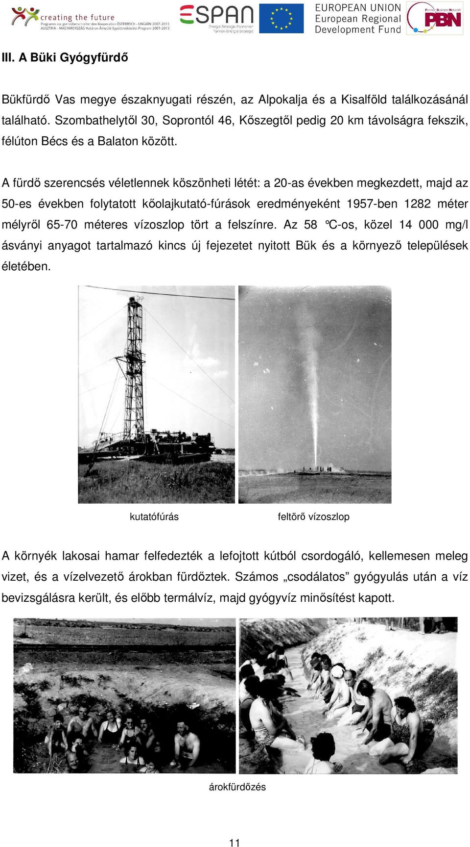 A fürdı szerencsés véletlennek köszönheti létét: a 20-as években megkezdett, majd az 50-es években folytatott kıolajkutató-fúrások eredményeként 1957-ben 1282 méter mélyrıl 65-70 méteres vízoszlop