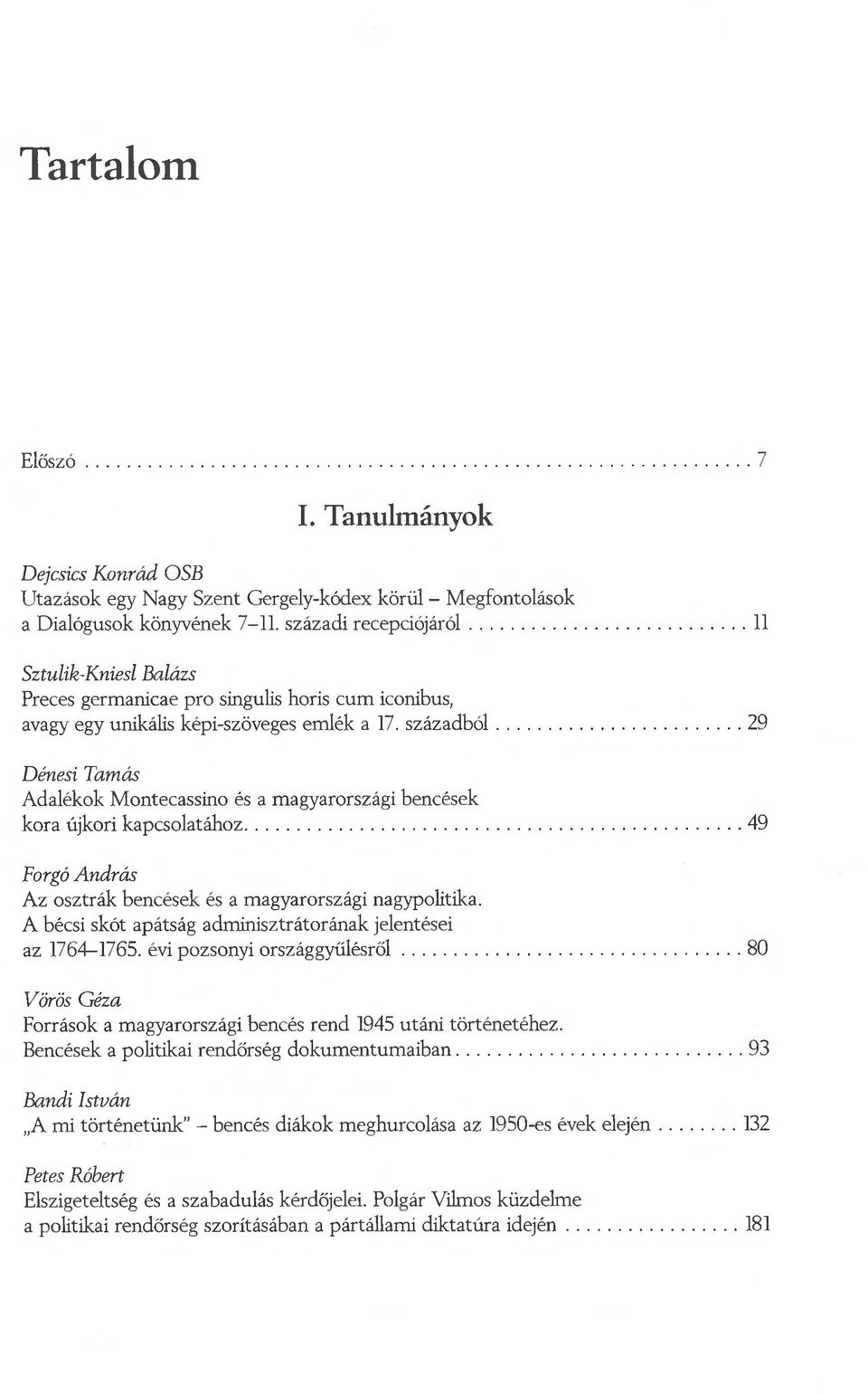 .. 29 Dénesi Tamás Adalékok Montecassino és a magyarországi bencések kora újkori kapcsolatához...49 Forgó András Az osztrák bencések és a magyarországi nagypolitika.