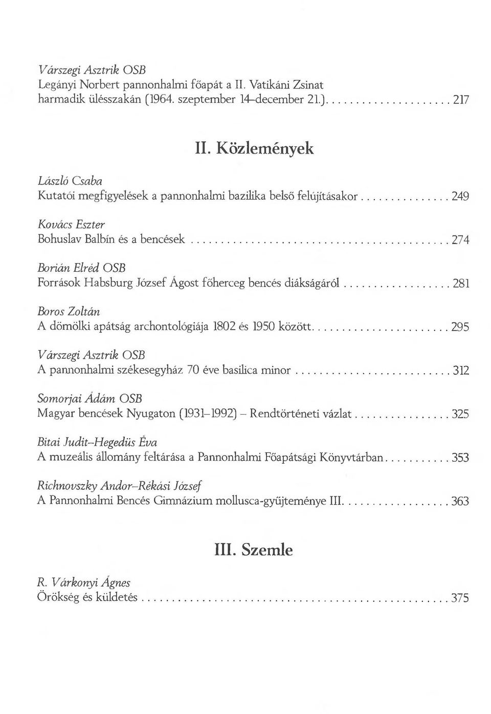 ..274 Borián Elréd OSB Források Habsburg József Ágost főherceg bencés diákságáról... 281 Boros Zoltán A dömölki apátság archontológiája 1802 és 1950 között.