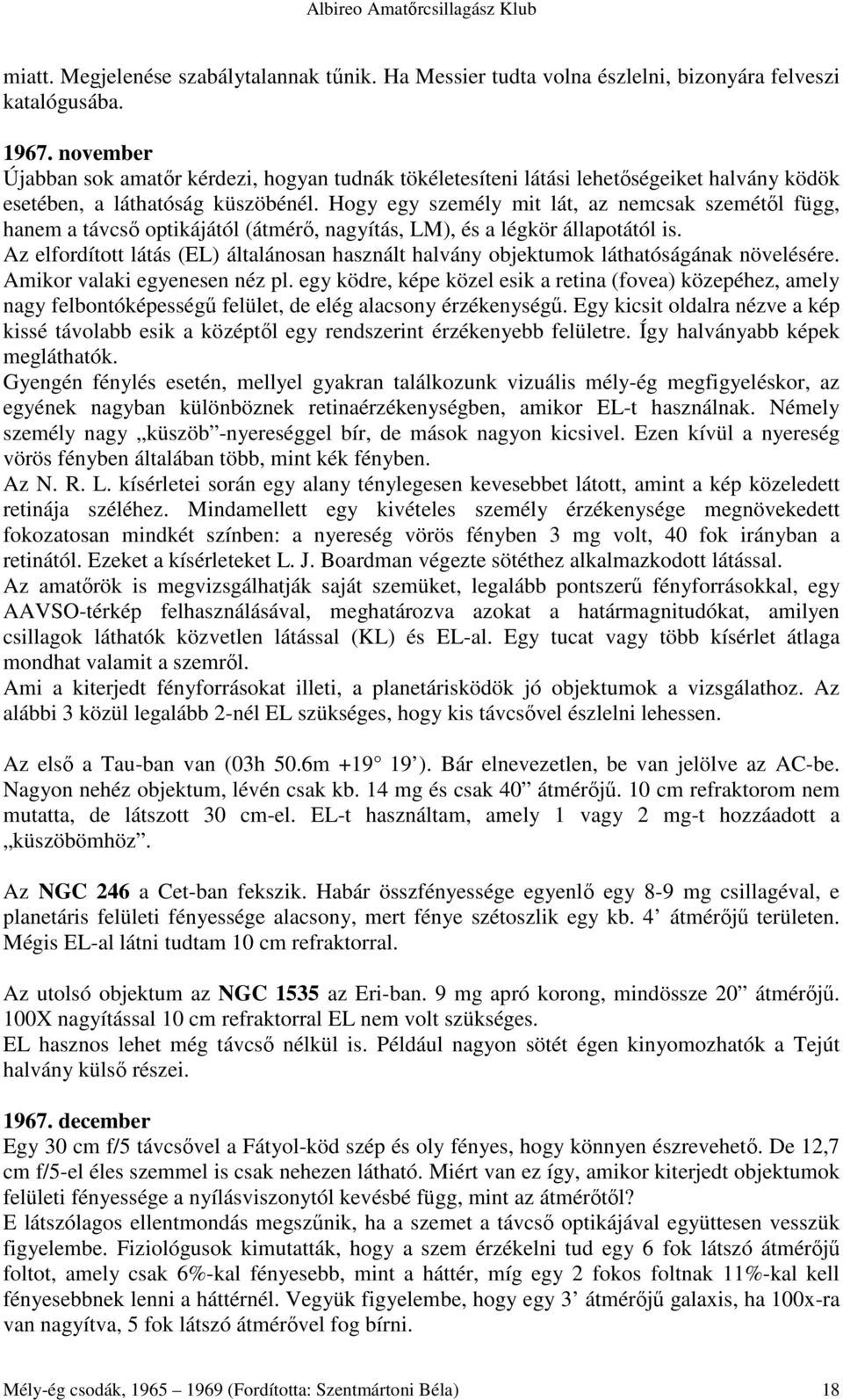 Hogy egy személy mit lát, az nemcsak szemétıl függ, hanem a távcsı optikájától (átmérı, nagyítás, LM), és a légkör állapotától is.