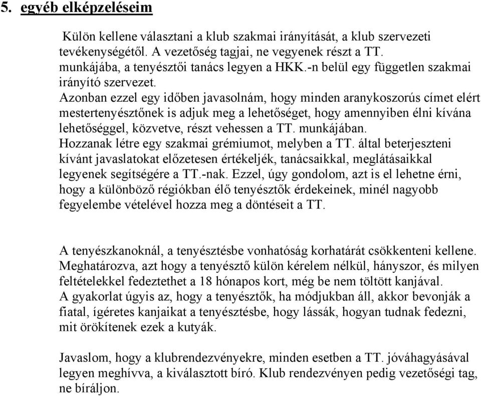 Azonban ezzel egy időben javasolnám, hogy minden aranykoszorús címet elért mestertenyésztőnek is adjuk meg a lehetőséget, hogy amennyiben élni kívána lehetőséggel, közvetve, részt vehessen a TT.