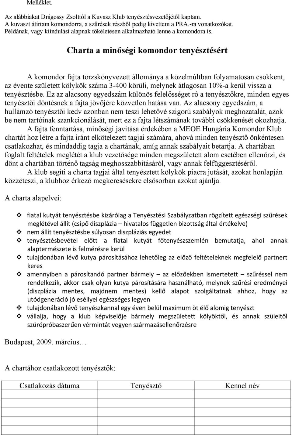 Charta a minőségi komondor tenyésztésért A komondor fajta törzskönyvezett állománya a közelmúltban folyamatosan csökkent, az évente született kölykök száma 3-400 körüli, melynek átlagosan 10%-a kerül