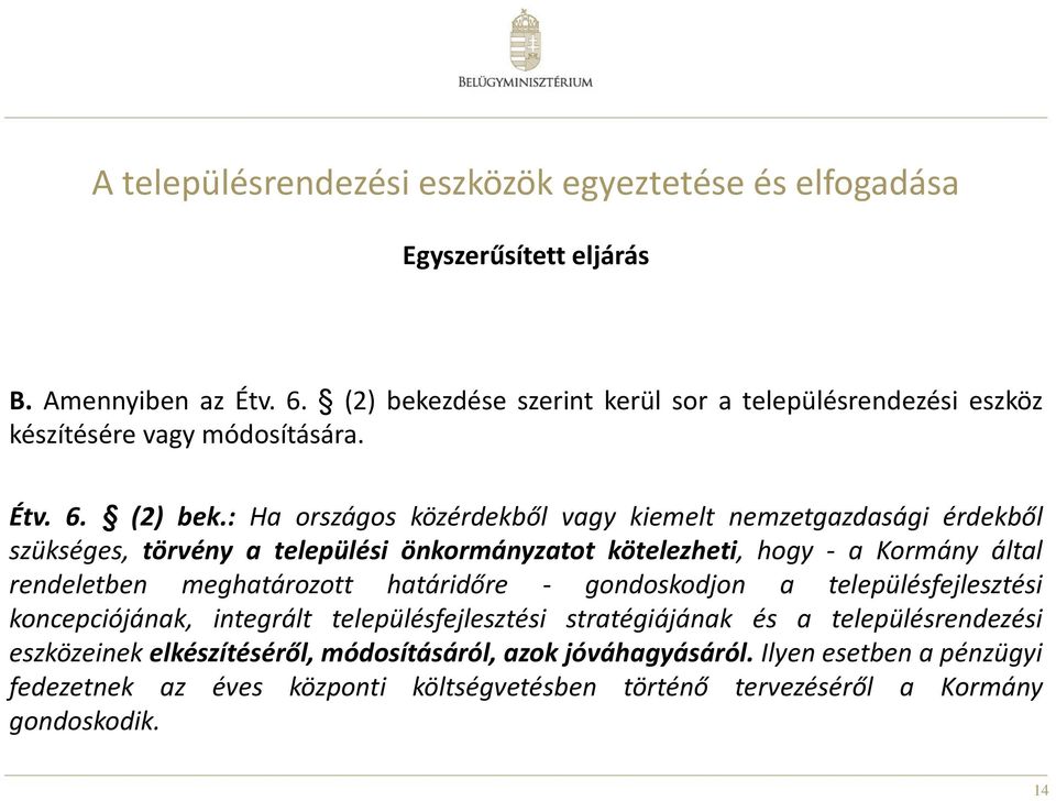 : Ha országos közérdekből vagy kiemelt nemzetgazdasági érdekből szükséges, törvény a települési önkormányzatot kötelezheti, hogy - a Kormány által rendeletben meghatározott