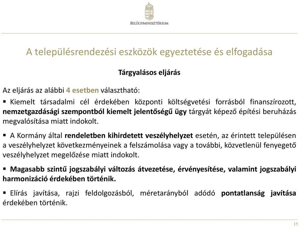 A Kormány által rendeletben kihirdetett veszélyhelyzet esetén, az érintett településen a veszélyhelyzet következményeinek a felszámolása vagy a további, közvetlenül fenyegető