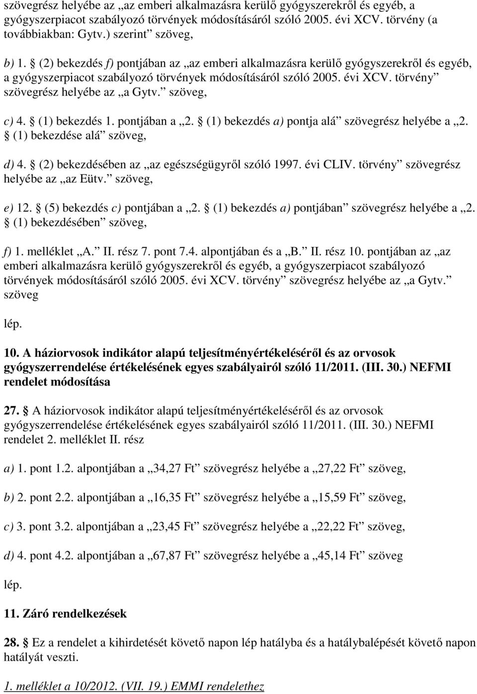 törvény szövegrész helyébe az a Gytv. szöveg, c) 4. (1) bekezdés 1. pontjában a 2. (1) bekezdés a) pontja alá szövegrész helyébe a 2. (1) bekezdése alá szöveg, d) 4.