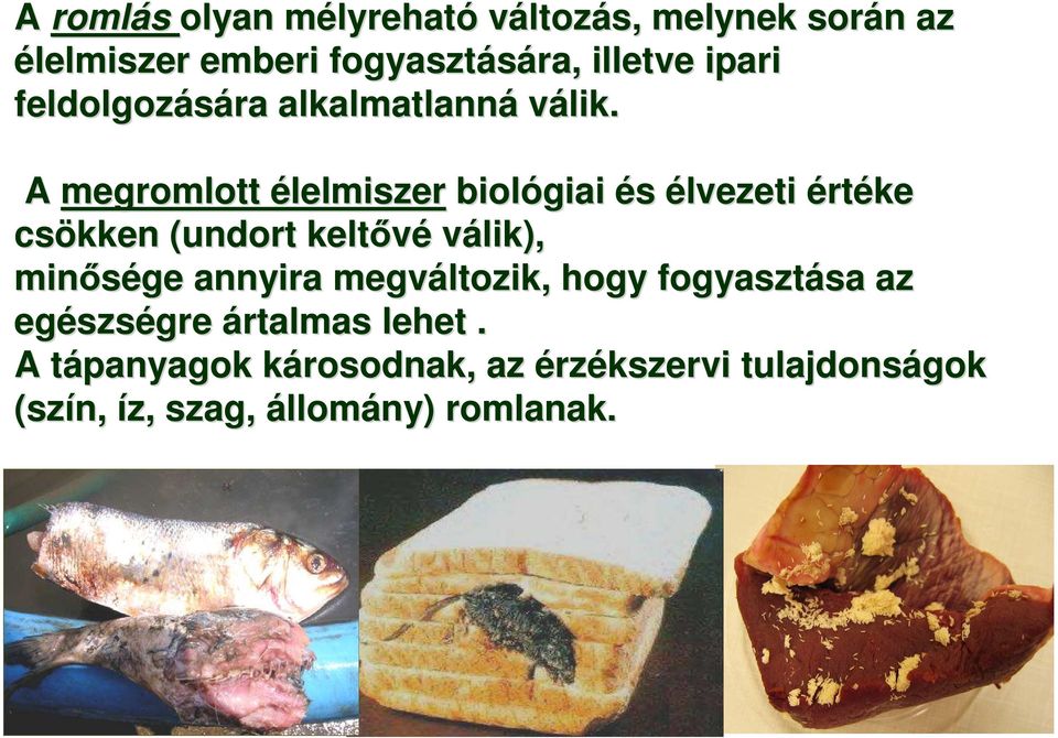 A megromlott élelmiszer biológiai és élvezeti értéke csökken (undort keltıvé válik), minısége annyira