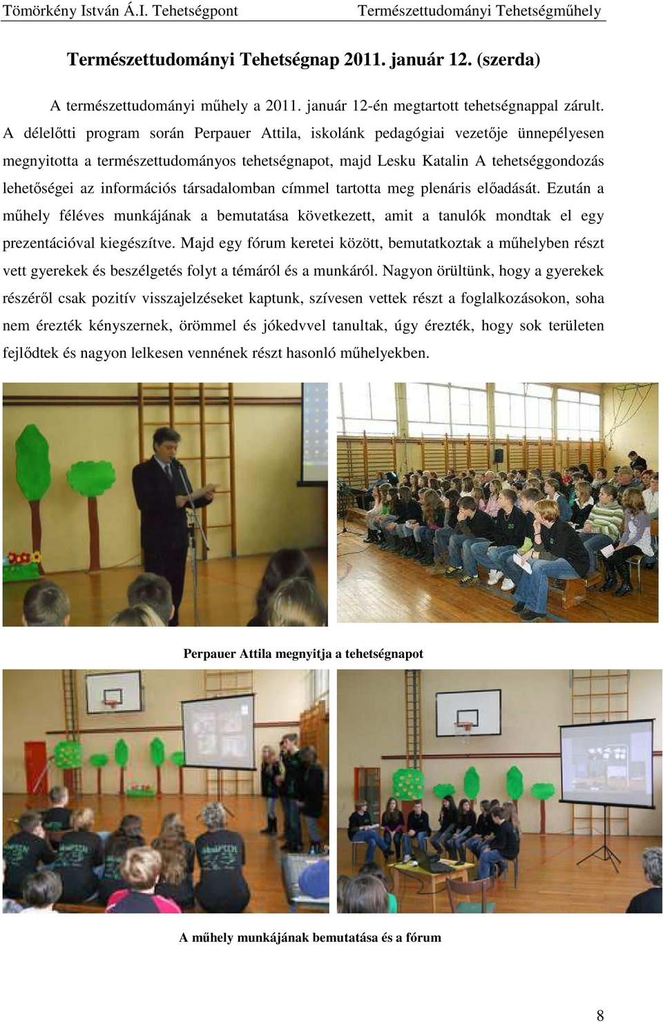 társadalomban címmel tartotta meg plenáris előadását. Ezután a műhely féléves munkájának a bemutatása következett, amit a tanulók mondtak el egy prezentációval kiegészítve.