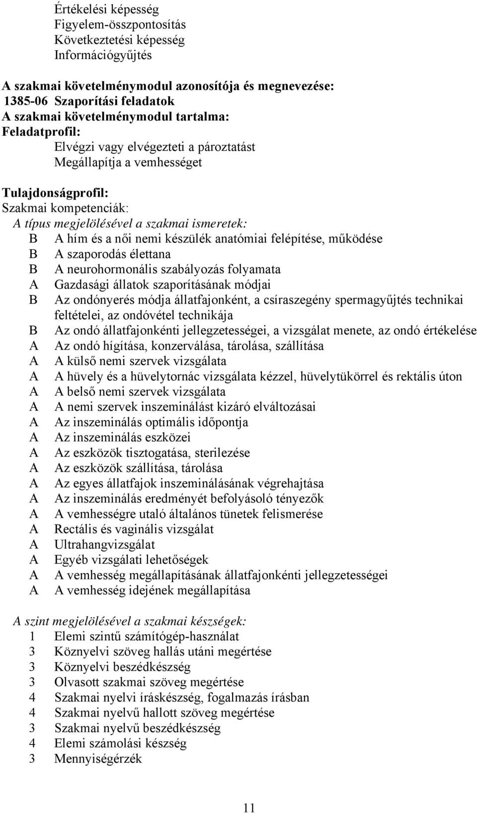 készülék anatómiai felépítése, működése A szaporodás élettana A neurohormonális szabályozás folyamata A Gazdasági állatok szaporításának módjai Az ondónyerés módja állatfajonként, a csíraszegény